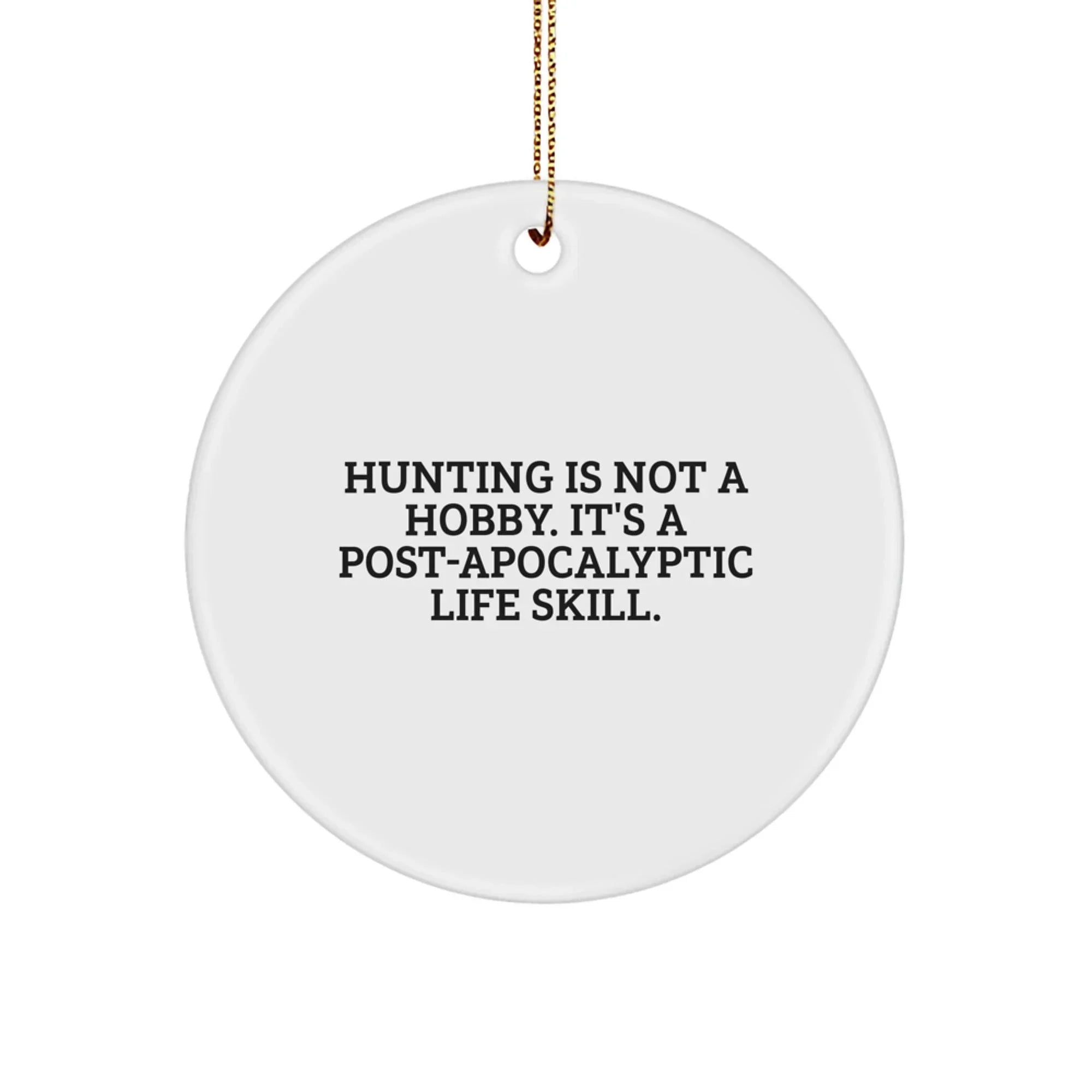 Funny Hunting Gifts for Men, Circle Ornament 'Hunting Is Not A Hobby. It's A Post-apocalyptic Life Skill.' Christmas Unique Gifts from Friends