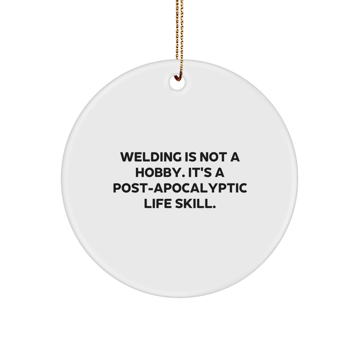 Funny Welding Gifts for Welding Men - 'Welding Is Not A Hobby. It's A Post-apocalyptic Life Skill.' Christmas Unique Welding Circle Ornament - Image 1