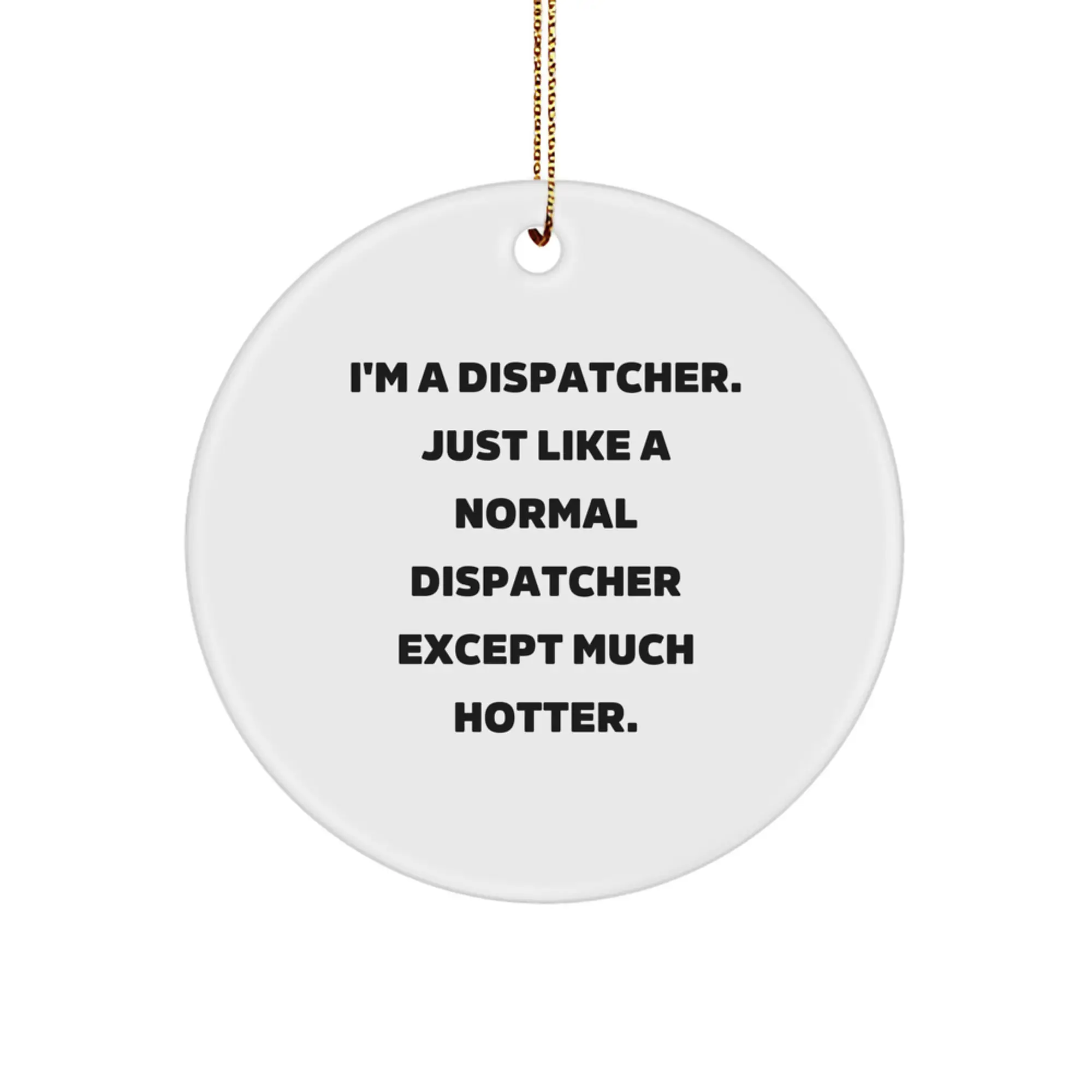 Funny Dispatcher Gifts from Friends for Men, Women, and Coworkers - I'm A Dispatcher. Just Like A Normal Dispatcher Except Much Hotter. Christmas Unique Circle Ornament - Image 1