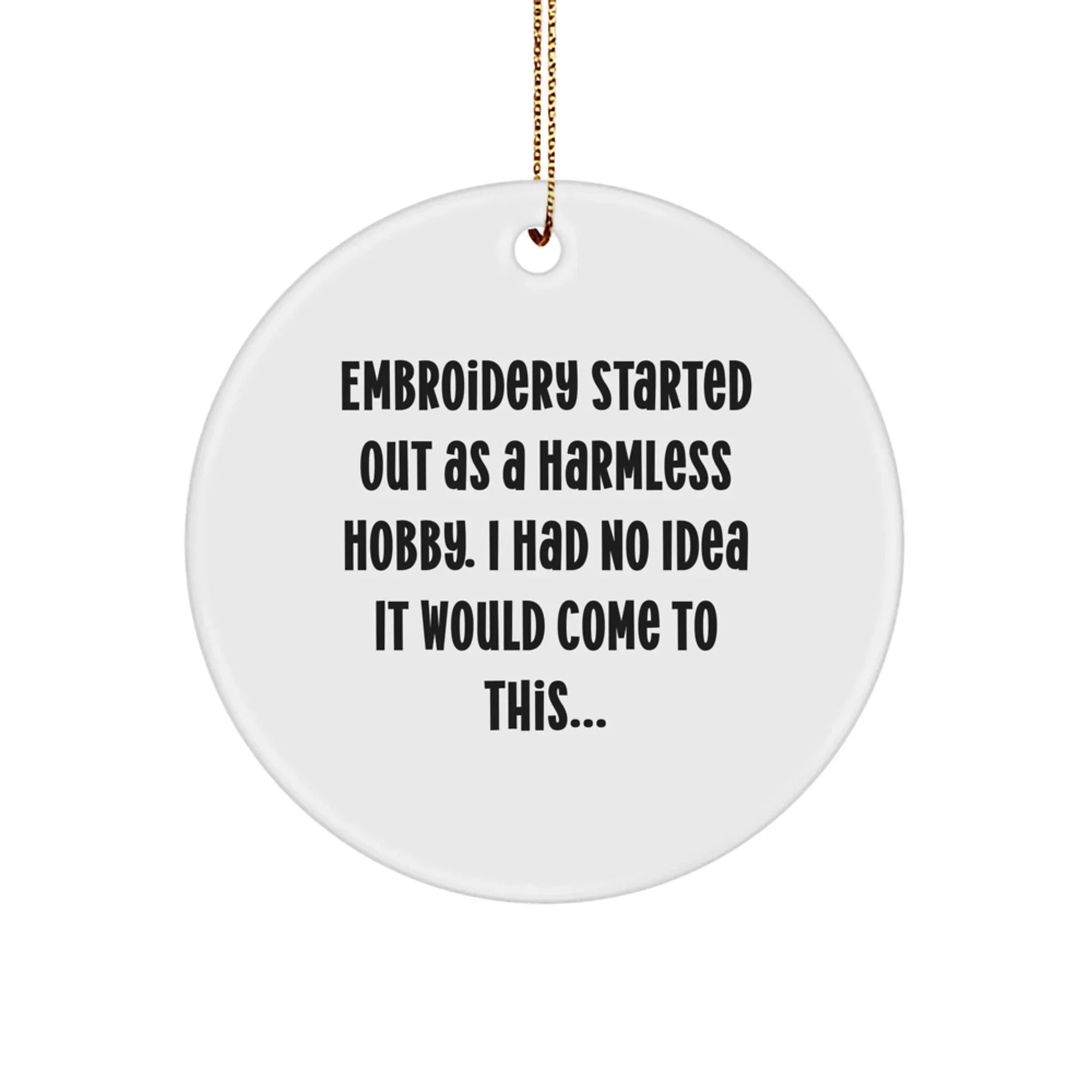 Funny Embroidery Gifts from Men, Christmas Unique Circle Ornament, Embroidery Started Out As A Harmless Hobby, I Had No Idea It Would Come To This... for Women, Friends, Coworkers, Family, Gift Ideas