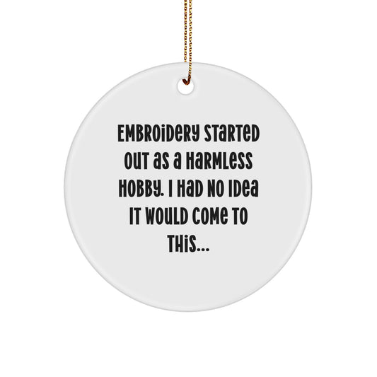 Funny Embroidery Gifts from Men, Christmas Unique Circle Ornament, Embroidery Started Out As A Harmless Hobby, I Had No Idea It Would Come To This... for Women, Friends, Coworkers, Family, Gift Ideas - Image 1