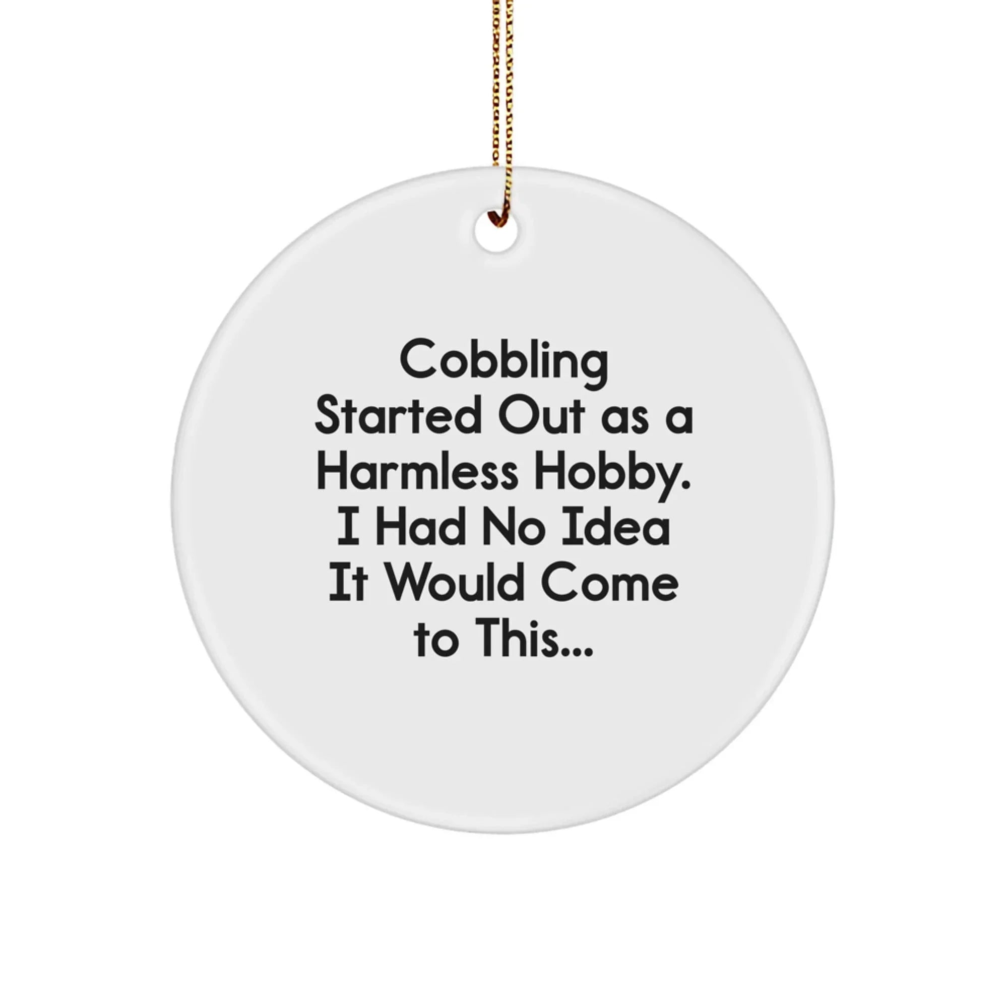 Funny Hobby Gifts from Friends for Cobbling Enthusiasts - Circle Ornament - Christmas Unique Gifts - Started Out As A Harmless Hobby - Men, Women, Coworkers, Family