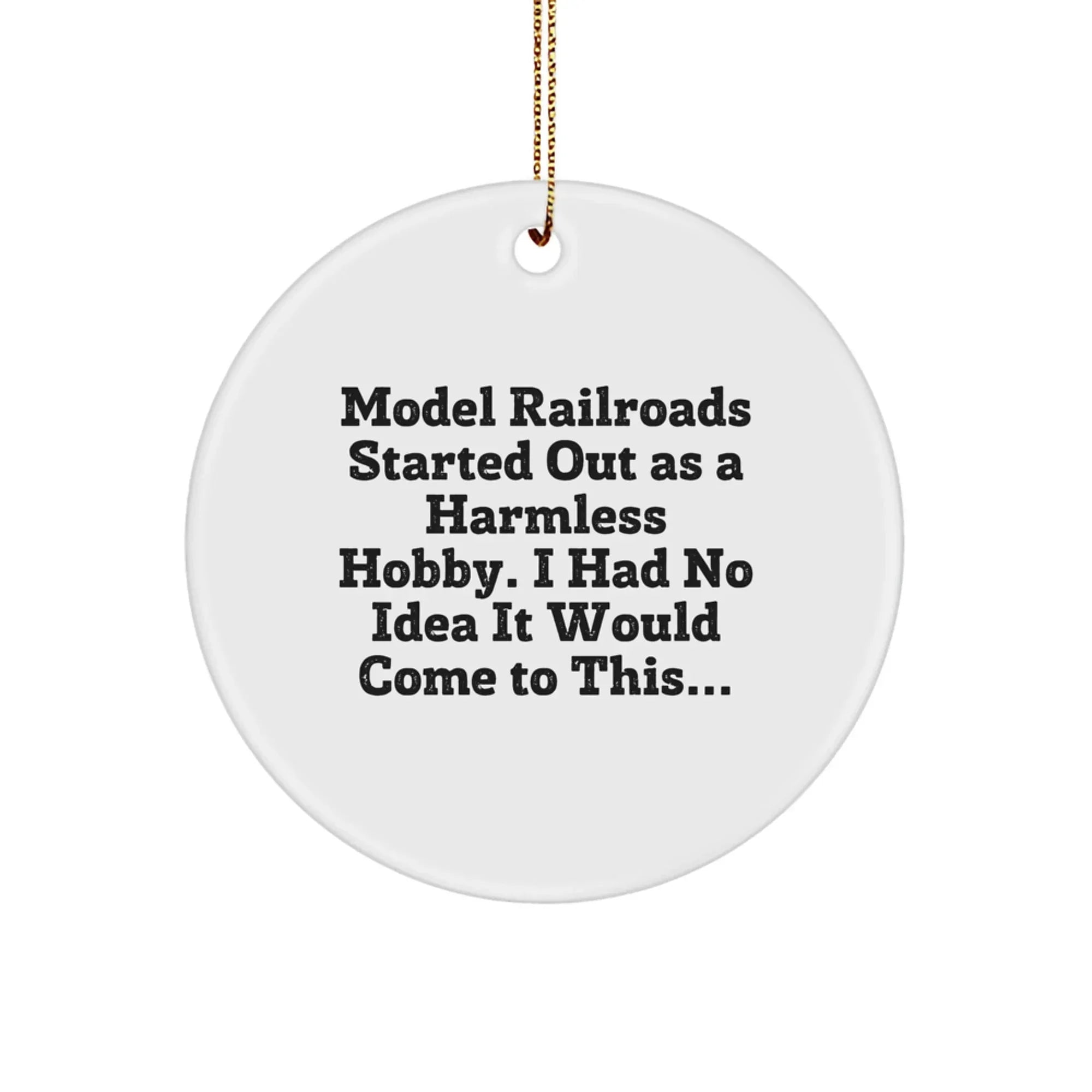 Funny Model Railroads Gifts for Christmas - Circle Ornament for Men, Friends or Family Members - 'Model Railroads Started Out As A Harmless Hobby, I Had No Idea It Would Come To This...'