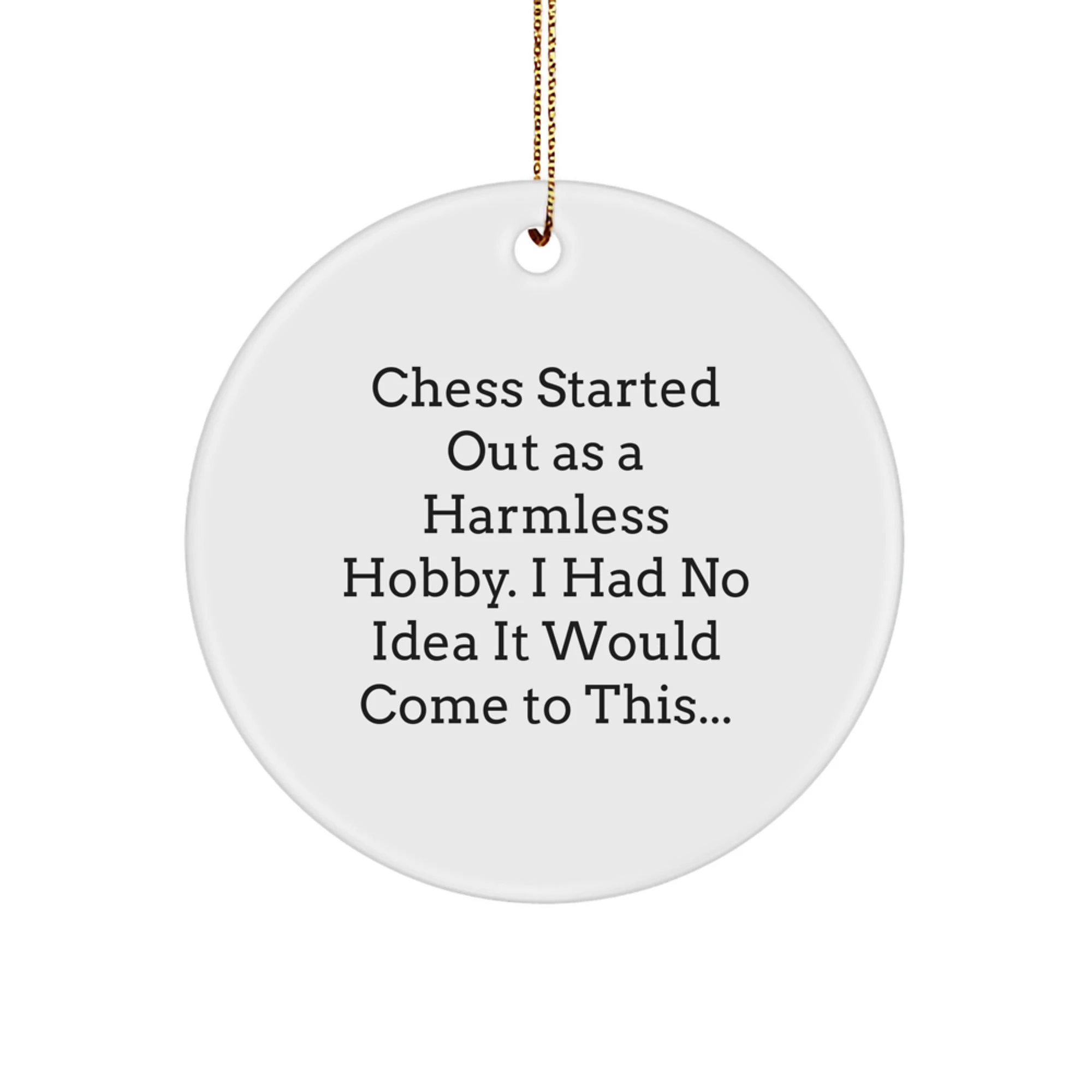 Funny Chess Gifts for Men, Women, Family and Friends - Christmas Unique Circle Ornament for Chess Enthusiasts - 'Chess Started Out As A Harmless Hobby' Sublimation Print - Image 1