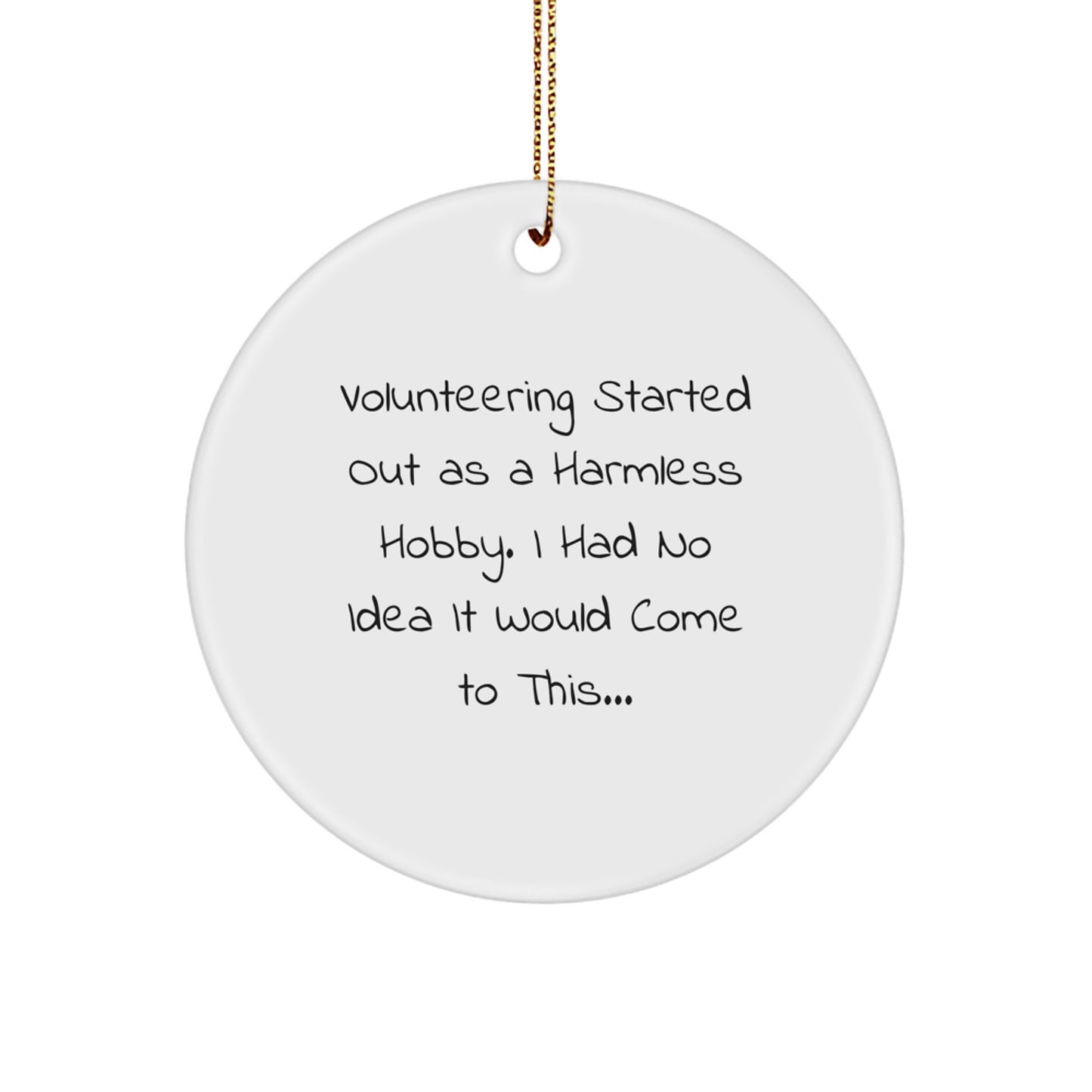Funny Volunteering Gifts from Friends - Unique Christmas Circle Ornament 'Volunteering Started Out As A Harmless Hobby...' - Image 1