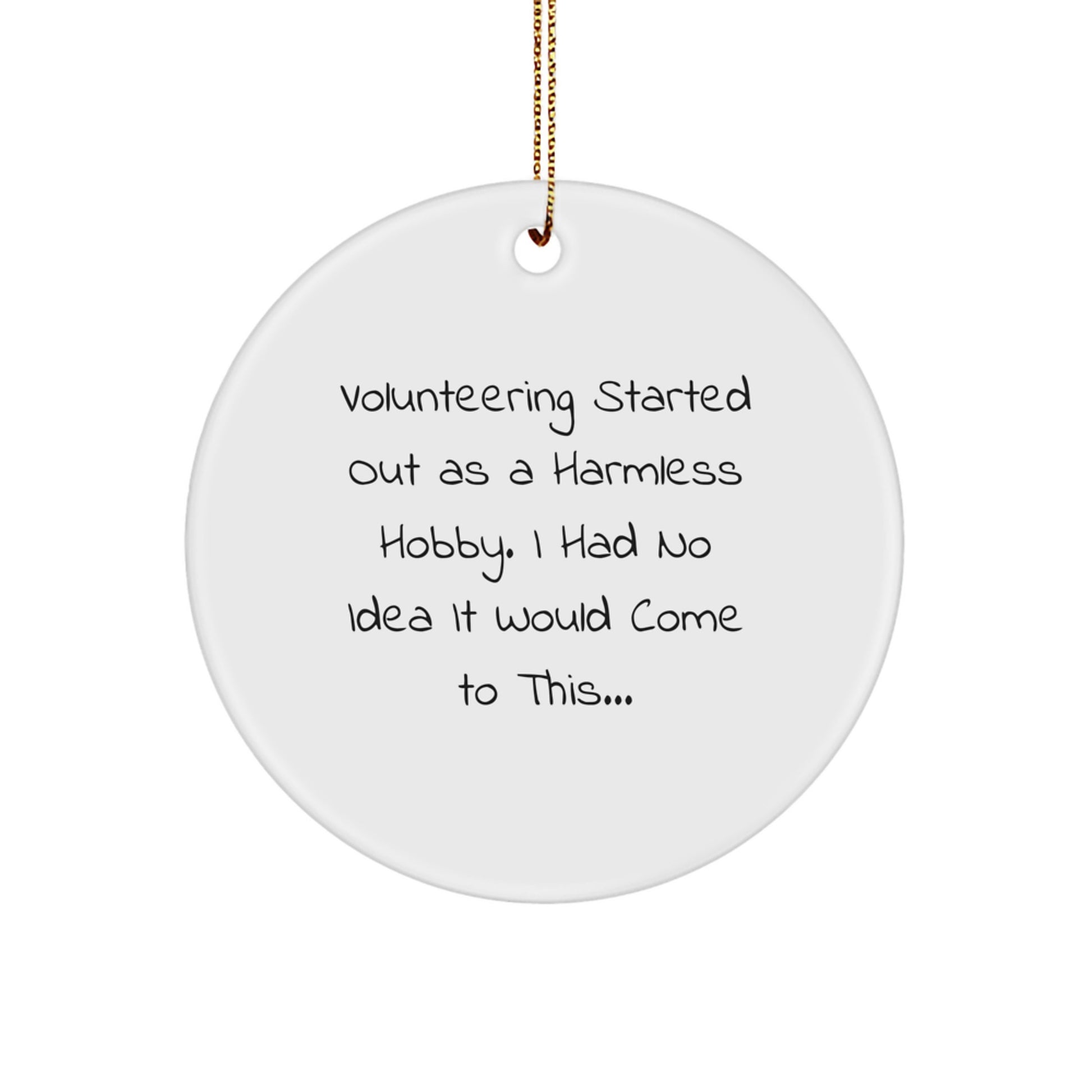 Funny Volunteering Gifts from Friends - Unique Christmas Circle Ornament 'Volunteering Started Out As A Harmless Hobby...' - Image 1