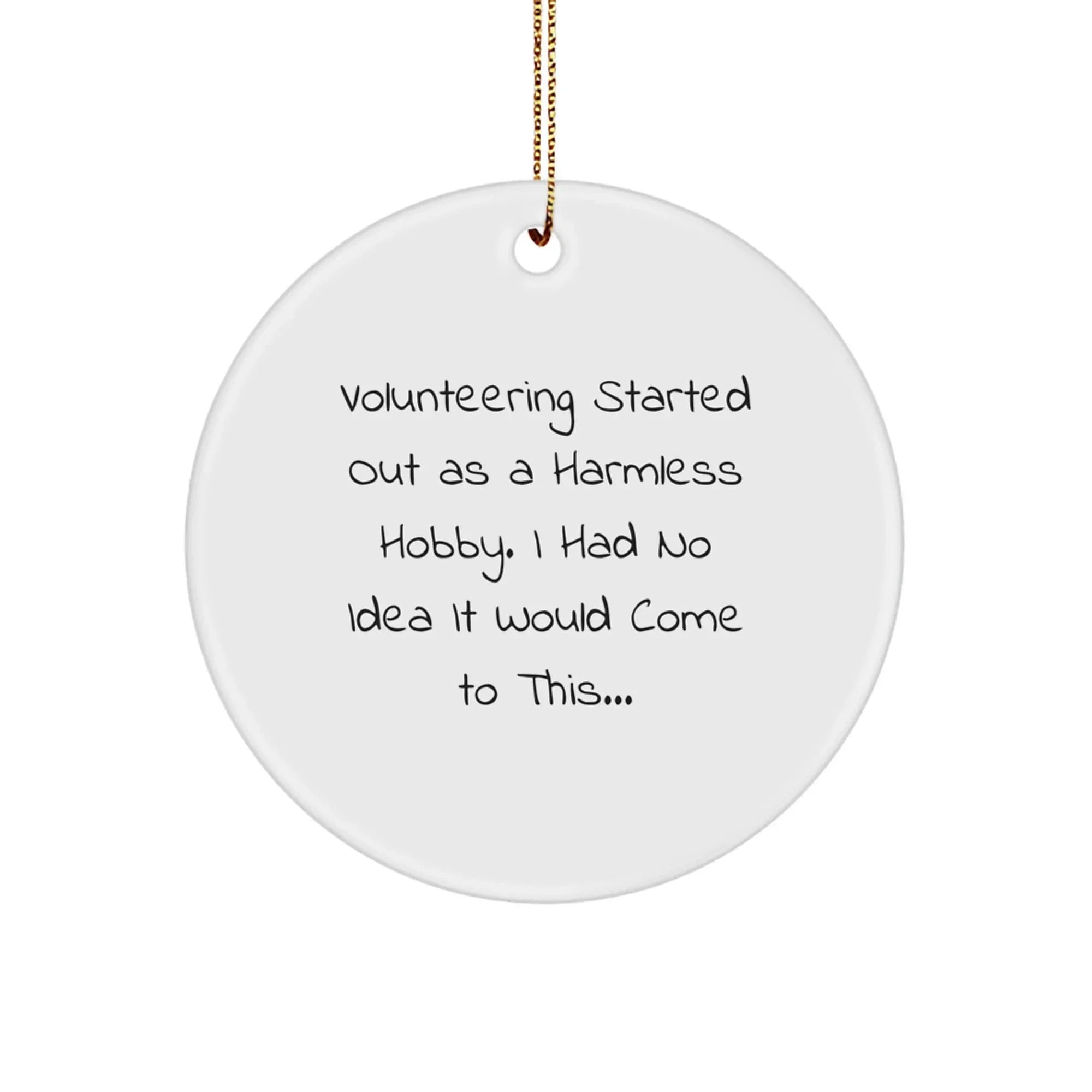Funny Volunteering Gifts from Friends - Unique Christmas Circle Ornament 'Volunteering Started Out As A Harmless Hobby...'