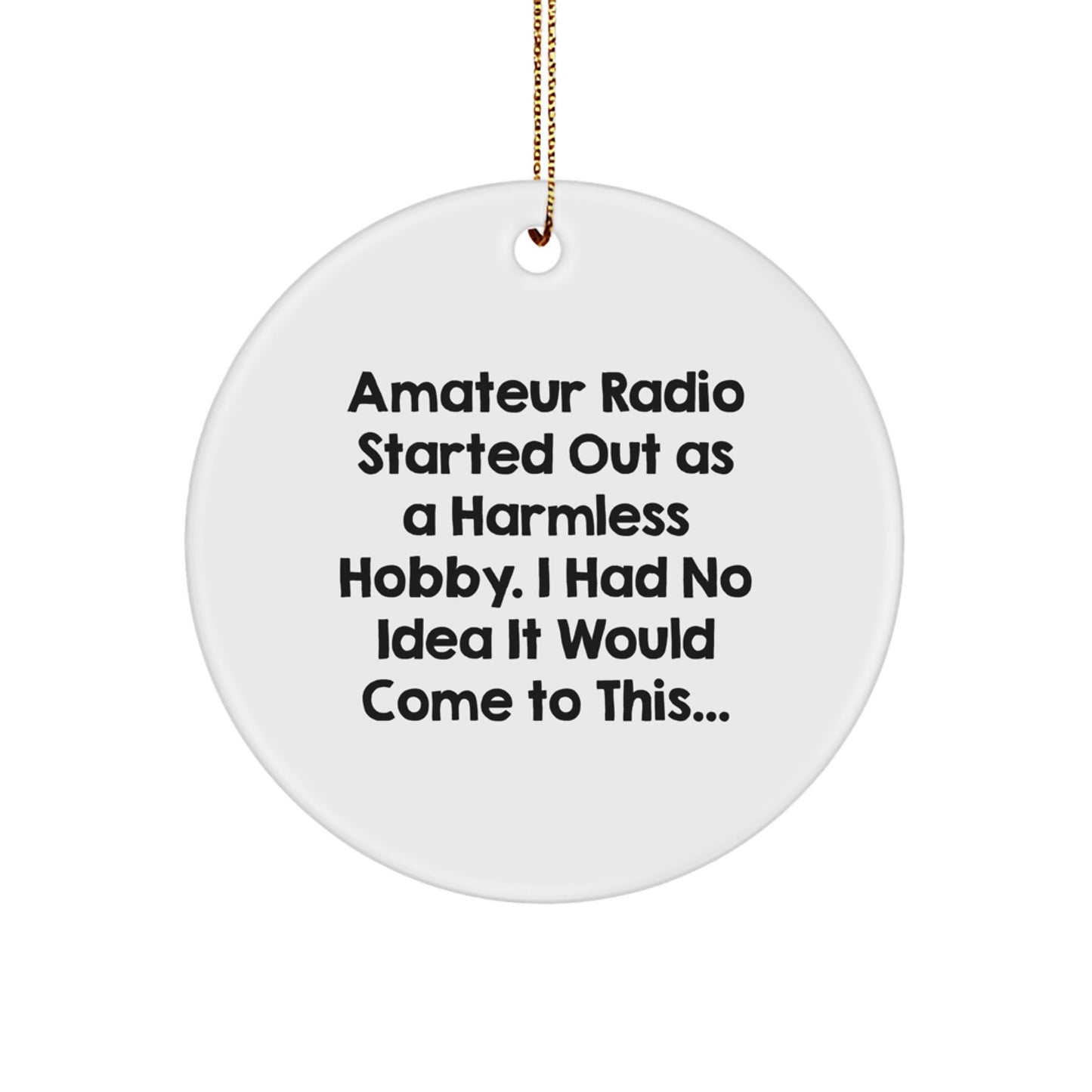 Funny Amateur Radio Gifts for Christmas, Circle Ornament for Hams, 'Amateur Radio Started Out As A Harmless Hobby. I Had No Idea It Would Come To This...' from Friends - Image 1