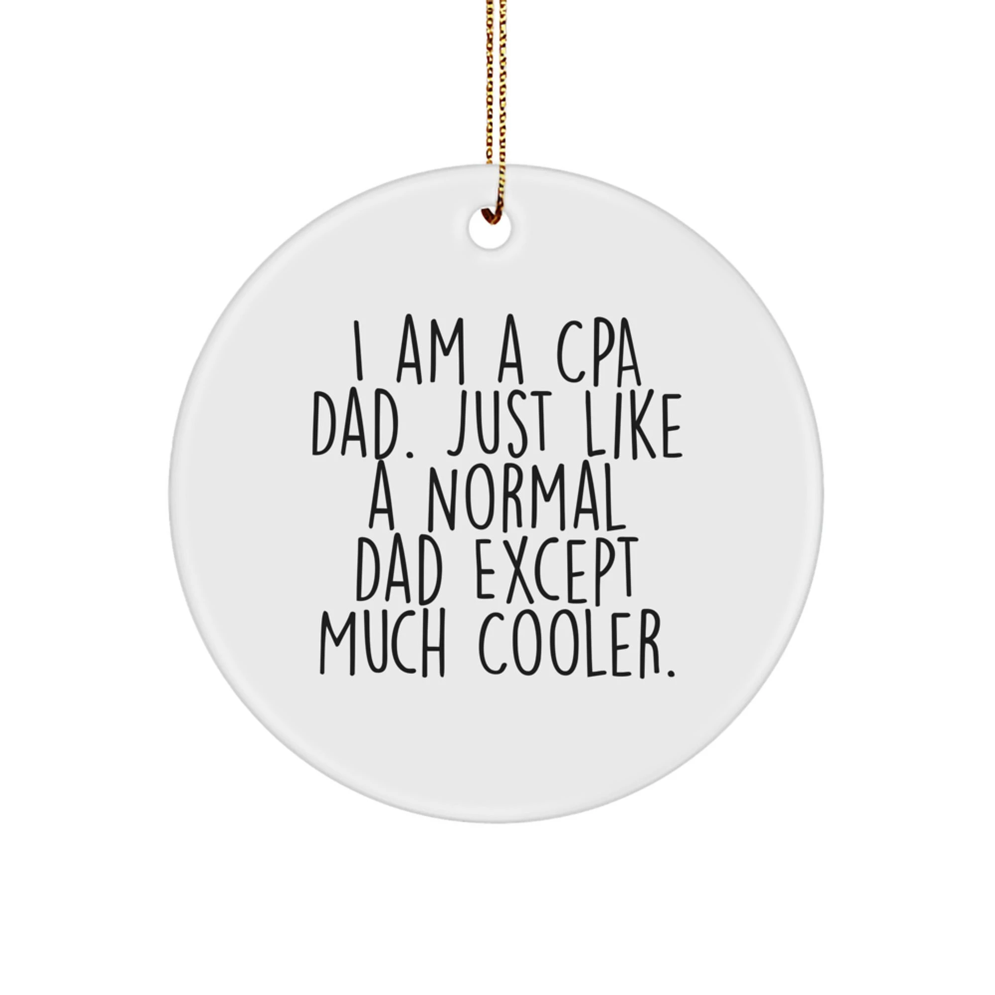 Funny CPA Gifts, Circle Ornament, 'I Am A Cpa Dad. Just Like A Normal Dad Except Much Cooler.' - Gifts from Dad for CPA, Men, Christmas Unique Gifts