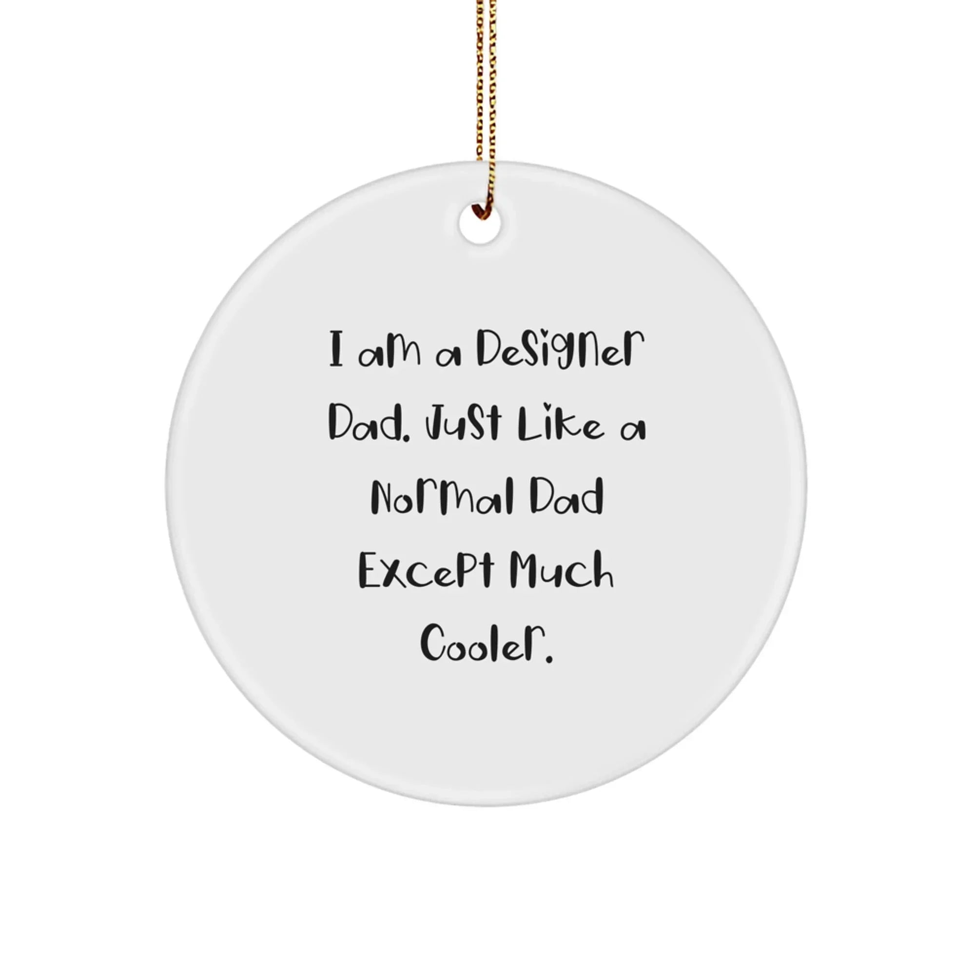 I'm A Designer Dad Gifts from Family for Men Christmas Unique Ornaments, Circle Ornament with Funny Quote 'Just Like A Normal Dad Except Much Cooler.'