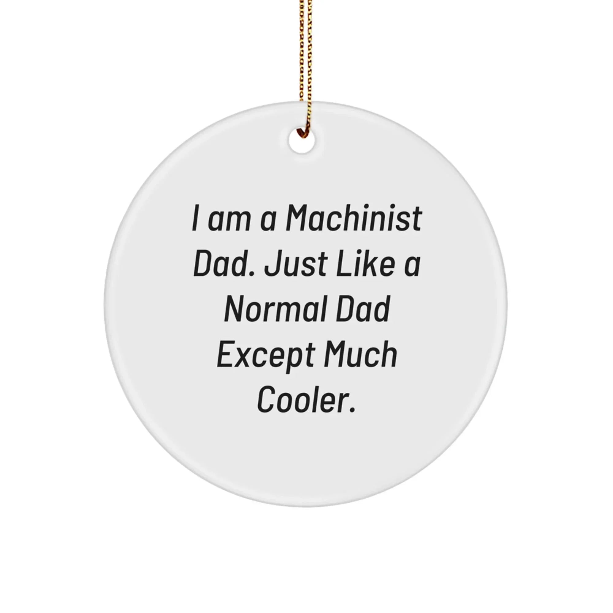 Machinist Dad Gifts, Cute Circle Ornament for Men, Funny Machinist Gifts, Gifts from Dad, Christmas Unique Gifts for Machinist, I Am A Machinist Dad.