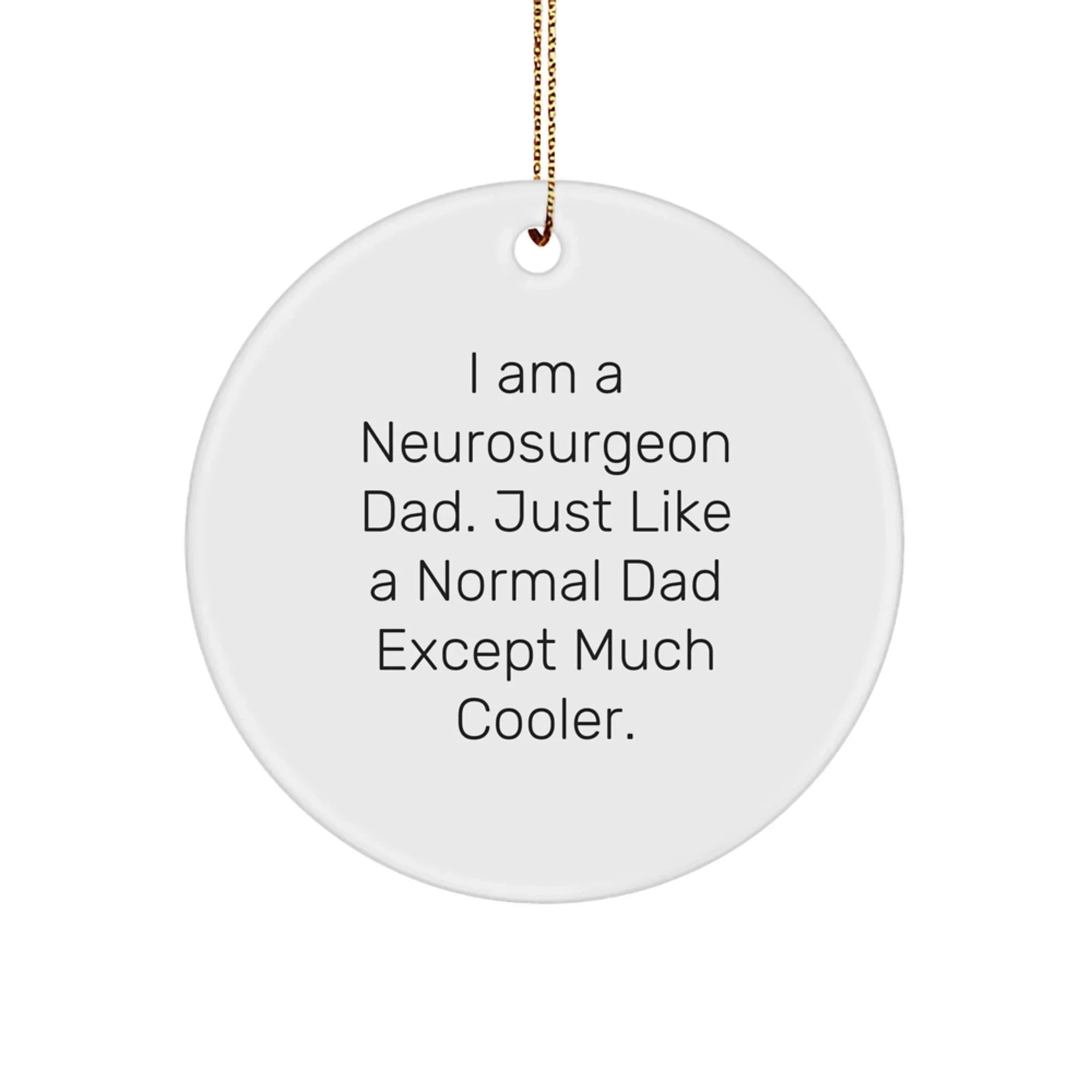 Funny Neurosurgeon Gifts from Men for Christmas Unique Circle Ornament, 'I Am A Neurosurgeon Dad' - Unique Christmas Unique Gifts for Neurosurgeon Men