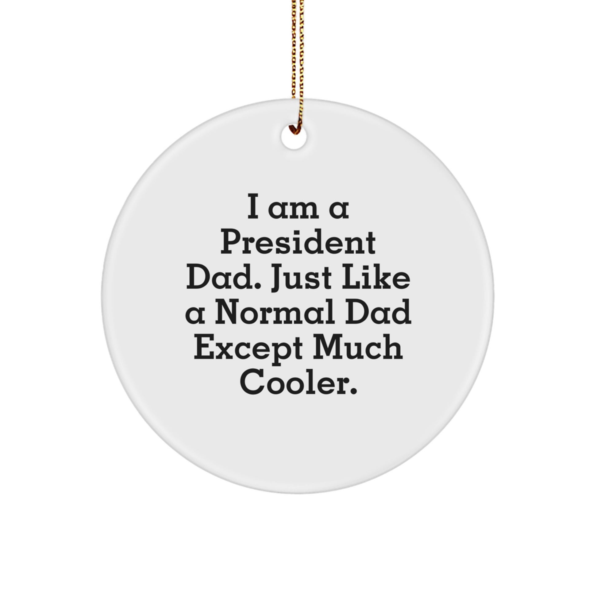 Funny Gifts from Men to President Dad, President Gifts for Christmas Unique Decorations, White Circle Ornament with 'I Am A President Dad. Just Like A Normal Dad Except Much Cooler.' - Image 1