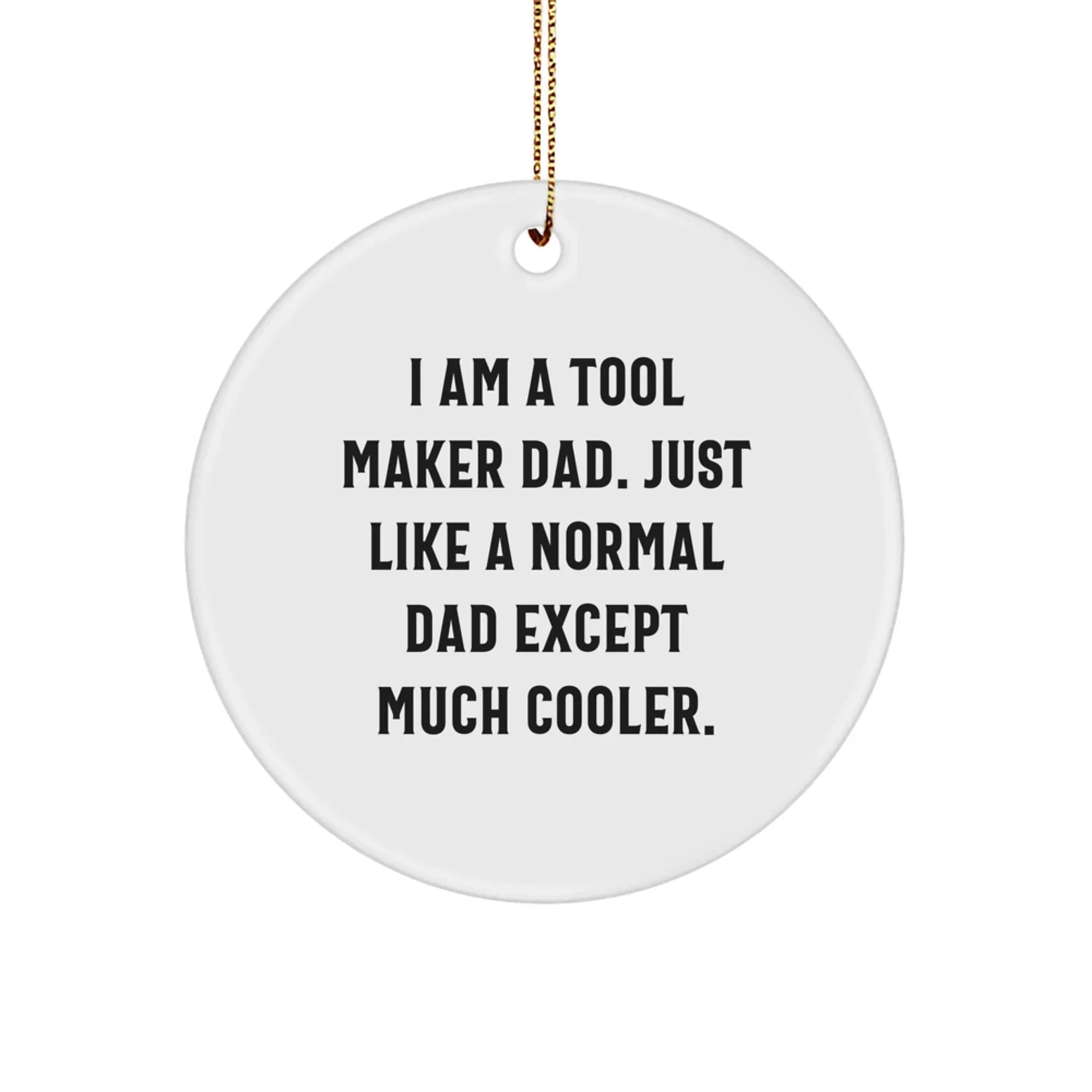 Funny Tool Maker Dad Gifts from Men, Unique Christmas Circular Ornaments for Tool Makers, I Am A Tool Maker Dad Except Much Cooler