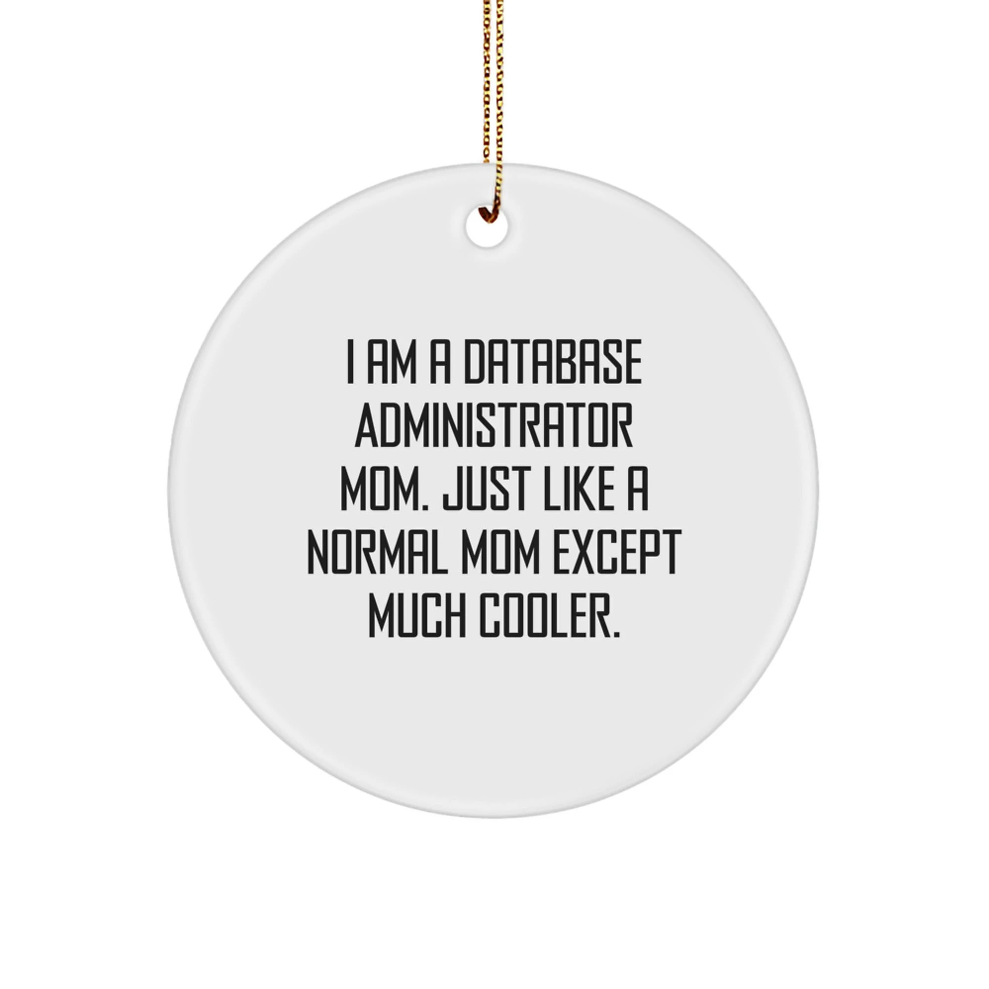 Funny 'I Am A Database Administrator Mom' Circle Ornament, Gifts for Database Administrator Mom, Christmas Unique Gifts, Gifts from Mom to Database Administrator, Database Administrator Mom Decor