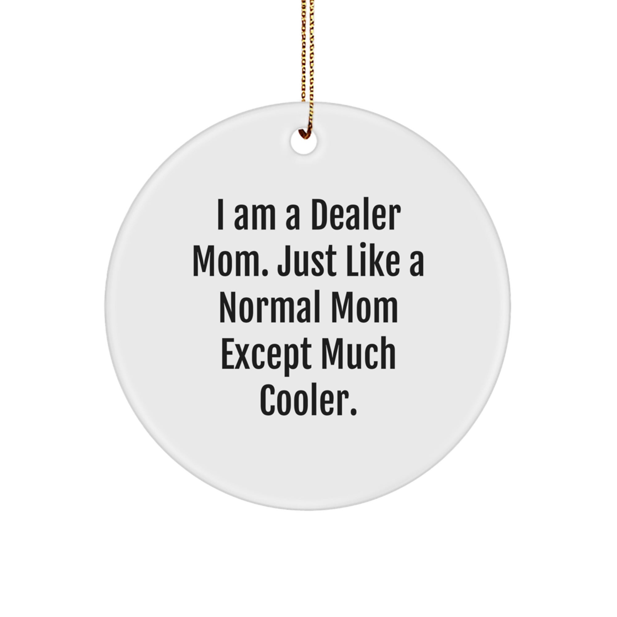Funny Dealer Gifts from Mom for Dealer Men and Women, Christmas Unique Circle Ornament, I Am A Dealer Mom Gift