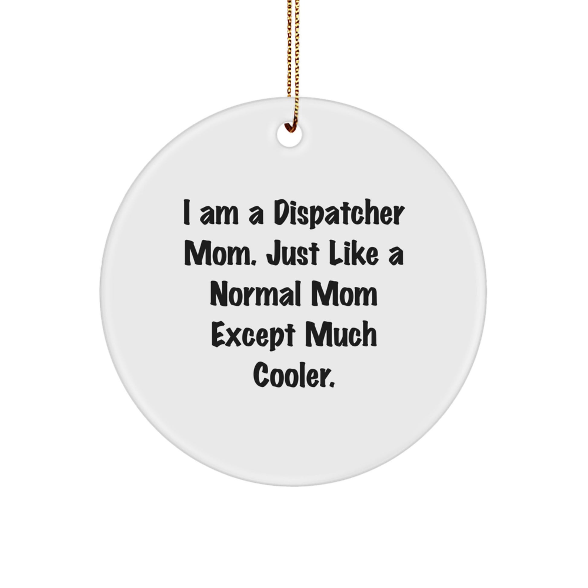 Dispatcher Mom Christmas Circle Ornament Gifts from Friends and Family - I Am A Dispatcher Mom. Just Like A Normal Mom Except Much Cooler. - Image 1
