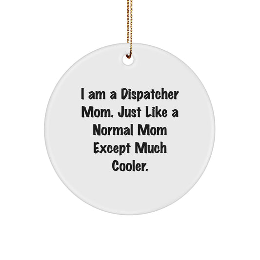 Dispatcher Mom Christmas Circle Ornament Gifts from Friends and Family - I Am A Dispatcher Mom. Just Like A Normal Mom Except Much Cooler. - Image 1