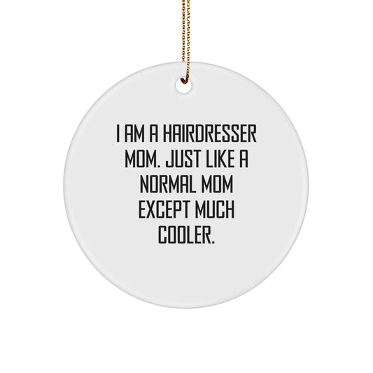 Hairdresser Mom Gifts from Friends and Family - Funny Circle Ornament for Christmas Unique Gifts, I Am A Hairdresser Mom. Just Like A Normal Mom Except Much Cooler. - Image 1