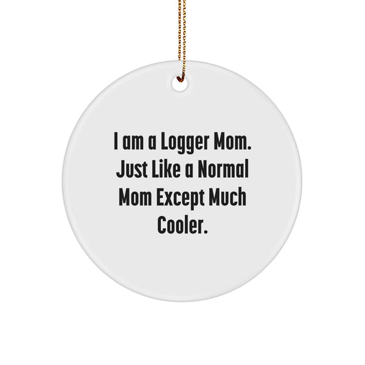 Funny Logger Mom Gifts for Men, Women, Christmas Unique Presents with 'I Am A Logger Mom. Just Like A Normal Mom Except Much Cooler.' Quote Circle Ornament - Image 1
