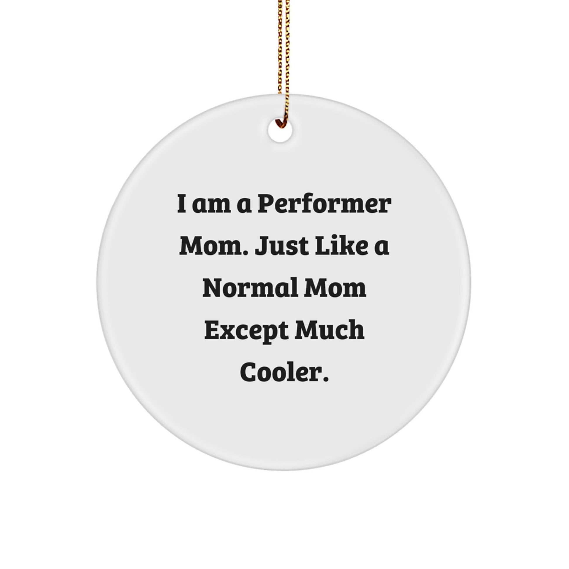 Funny Performer Mom Gifts from Friends, Circle Ornament for Christmas, I Am A Performer Mom Except Much Cooler. - Image 1