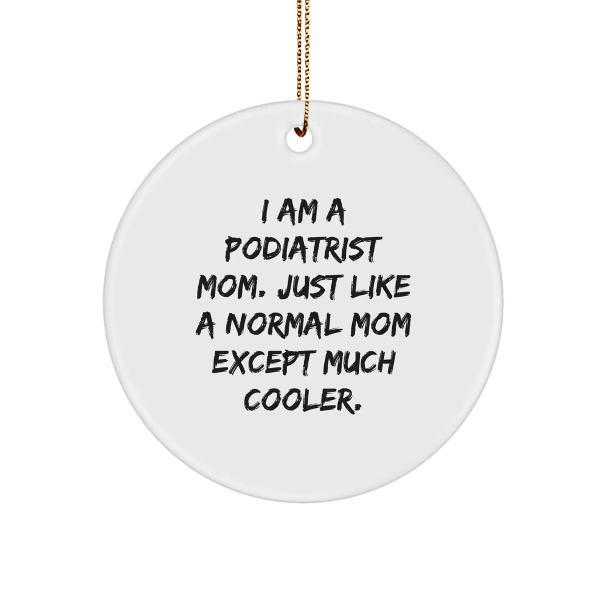 Funny Podiatrist Mom Gifts, I Am A Podiatrist Mom Except Much Cooler, Unique Circle Ornament for Christmas, Great Present for Podiatrist Women, Gifts from Family - Image 1