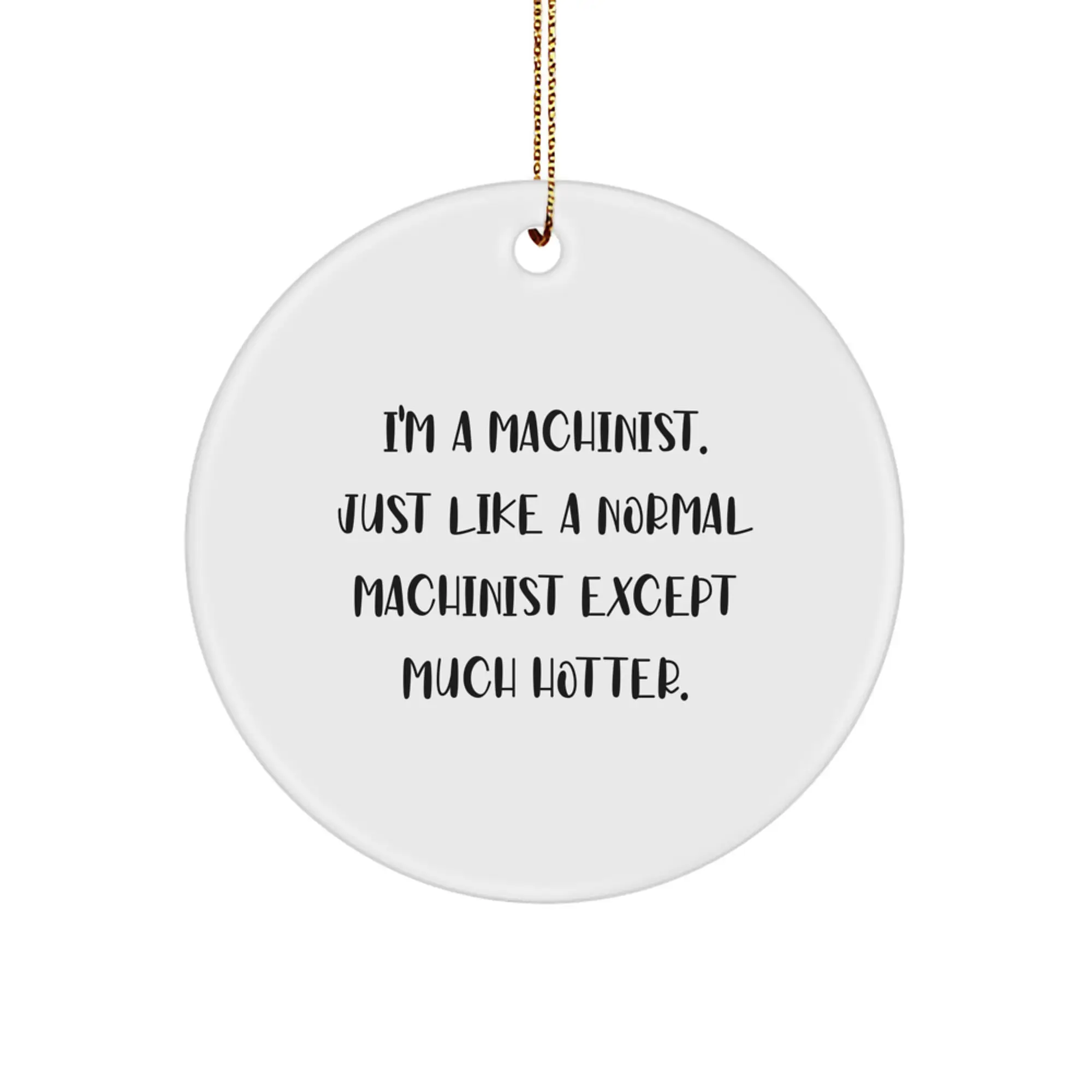 Funny Machinist Gifts from Friends, Unique Christmas Ornaments for Men, Women, Coworkers, Family, 'I'm A Machinist. Just Like A Normal Machinist Except Much Hotter', Circle Decoration - Image 1
