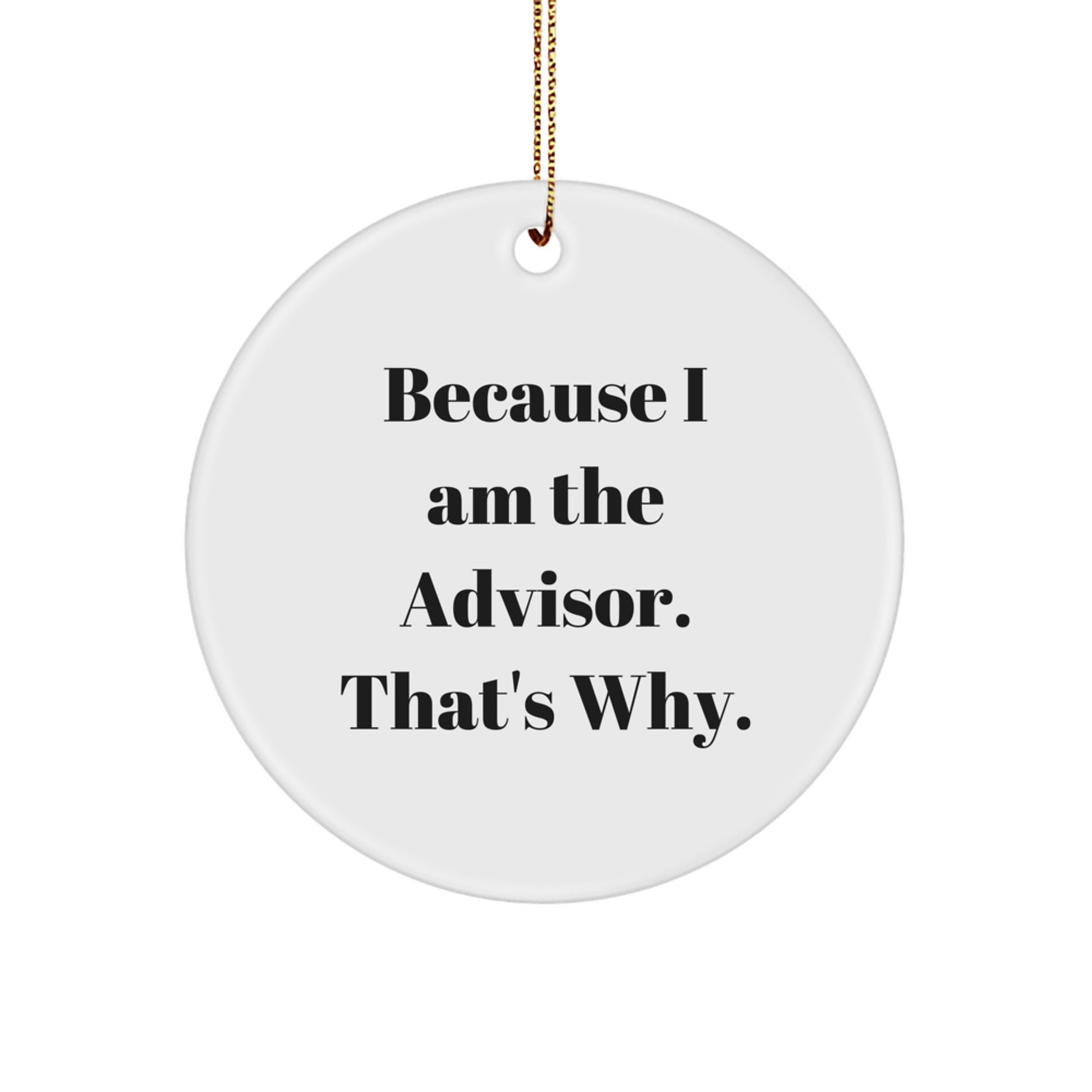 Funny Advisor Gifts from Friends - Because I Am The Advisor. That's Why. - White Circle Ornament for Christmas - Image 1
