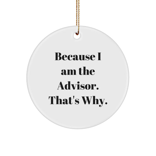 Funny Advisor Gifts from Friends - Because I Am The Advisor. That's Why. - White Circle Ornament for Christmas - Image 1