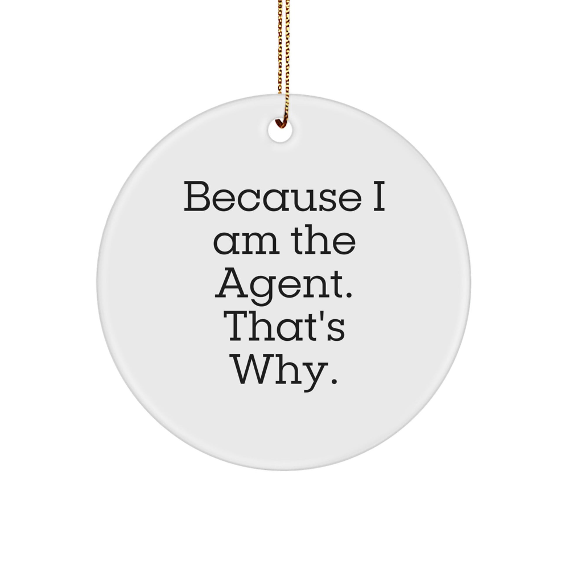 Funny Agent Gifts from Men for Agent Christmas Unique Circle Ornament - Because I Am The Agent. That's Why. - Image 1