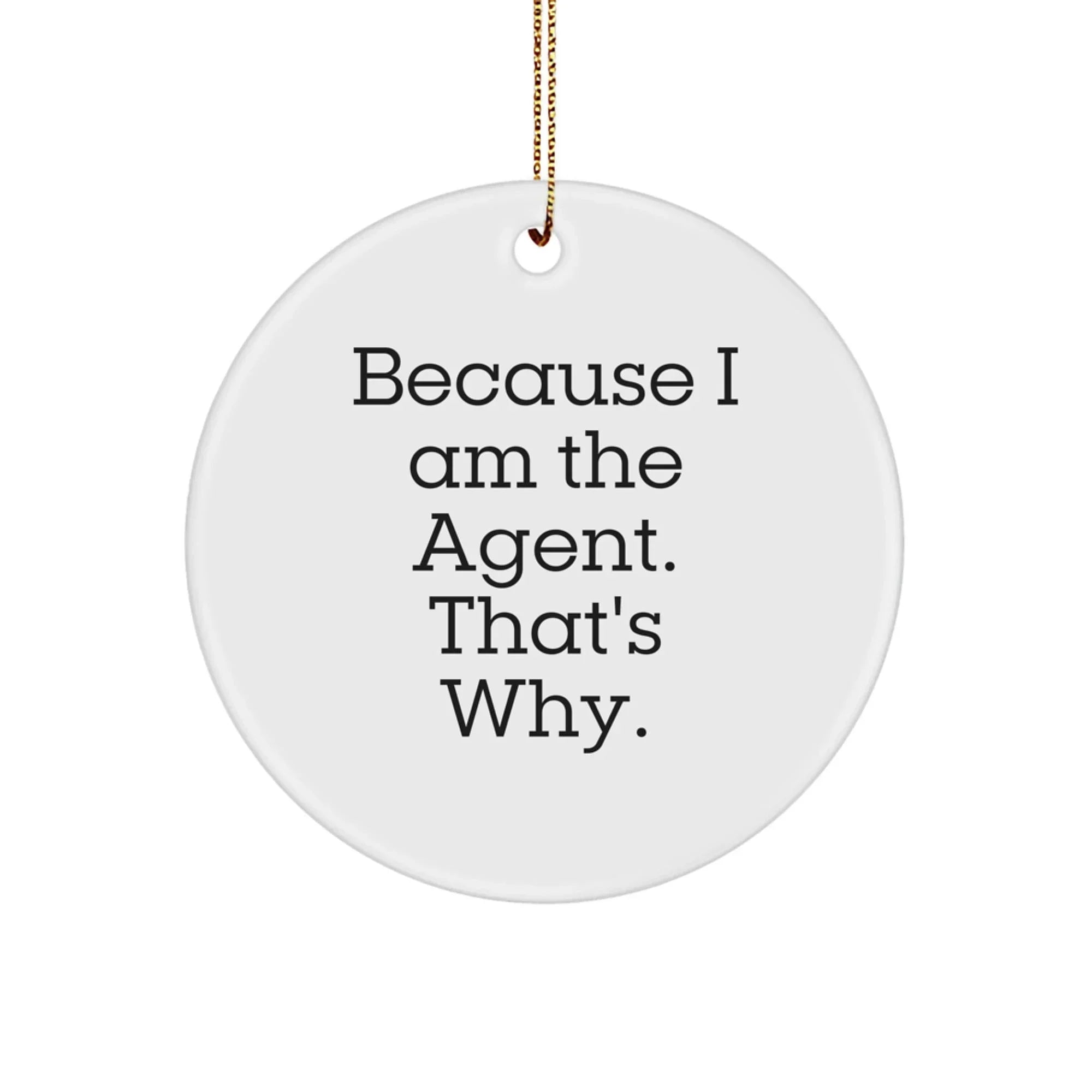 Funny Agent Gifts from Men for Agent Christmas Unique Circle Ornament - Because I Am The Agent. That's Why.