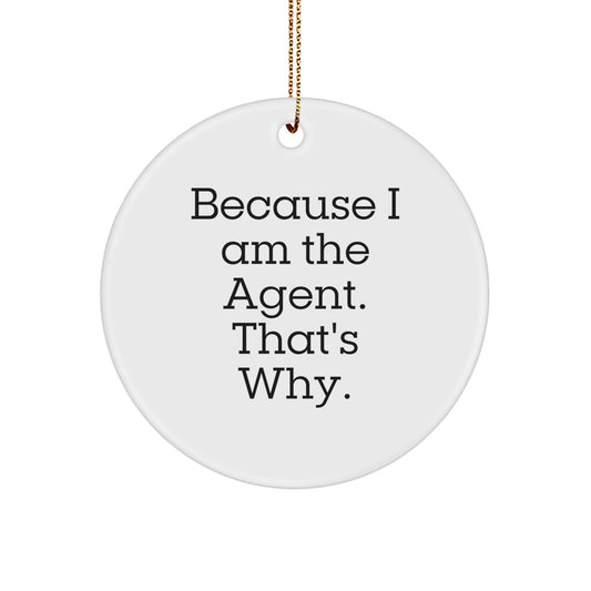Funny Agent Gifts from Men for Agent Christmas Unique Circle Ornament - Because I Am The Agent. That's Why. - Image 1