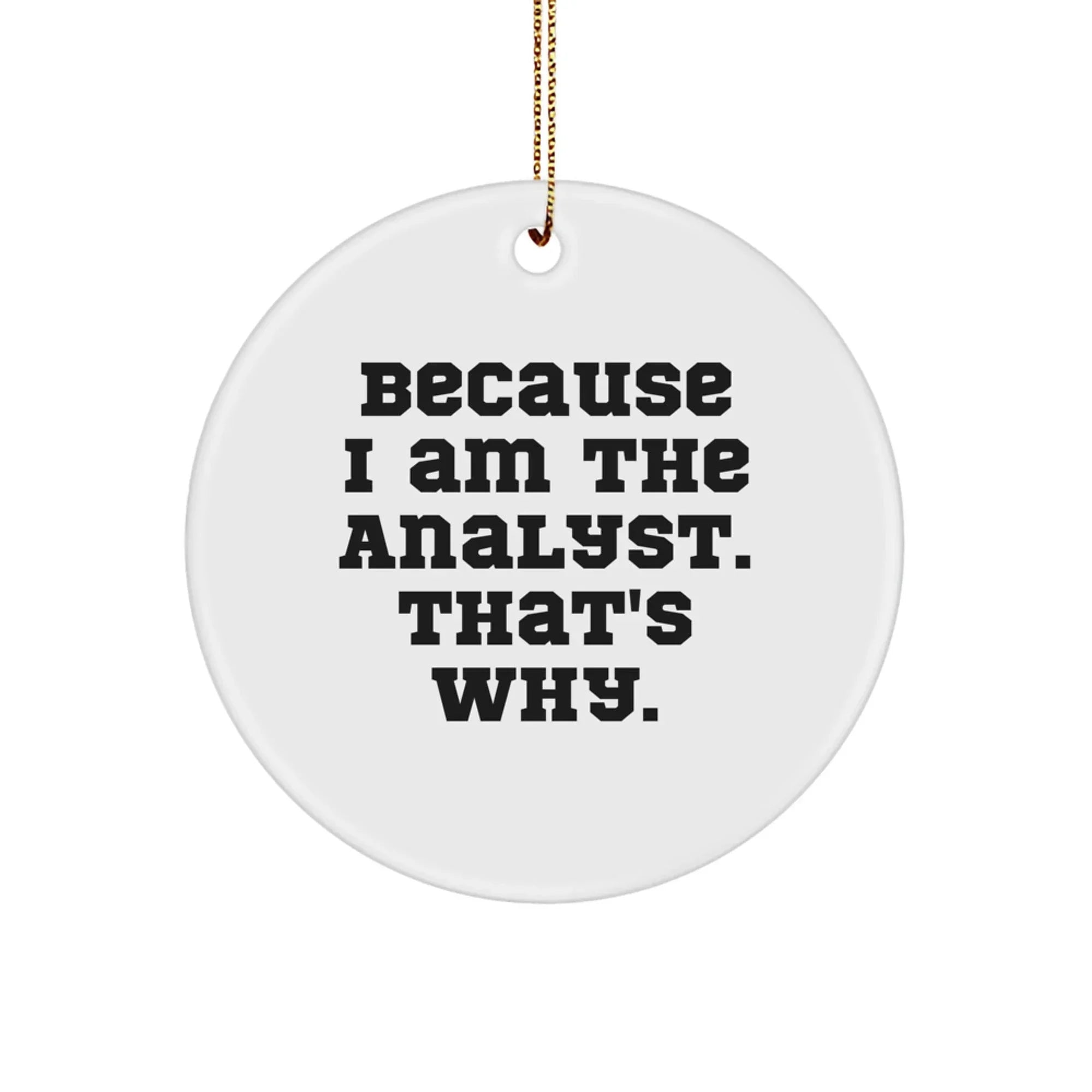 Funny Analyst Circle Ornament, Gifts from Family for Analyst Friend, Men or Women, Christmas Unique Gifts, Inspirational Quote Because I Am The Analyst That's Why.
