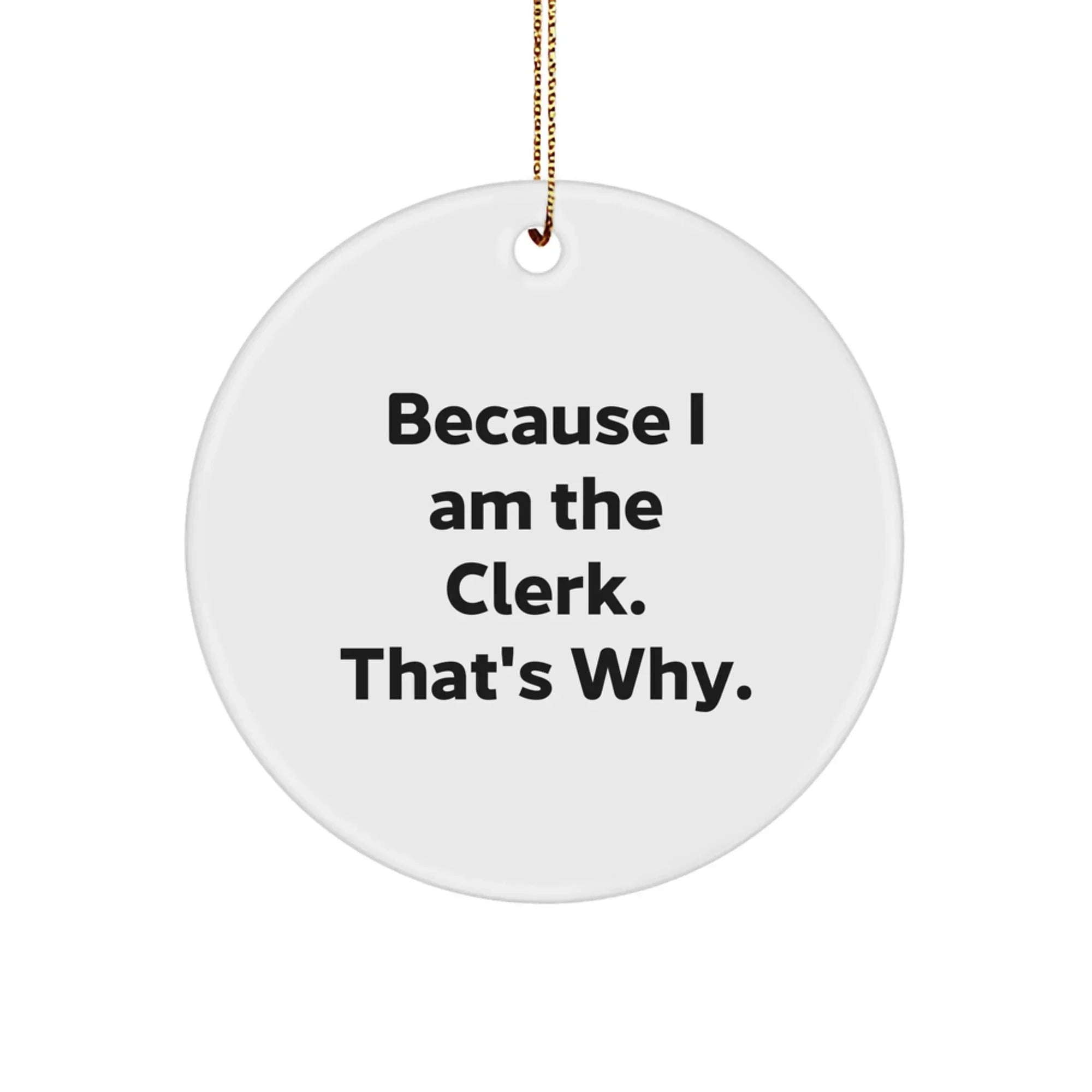 Funny Clerk Gifts for Men Christmas Unique Circle Ornament Because I Am The Clerk That's Why Gifts from Friends