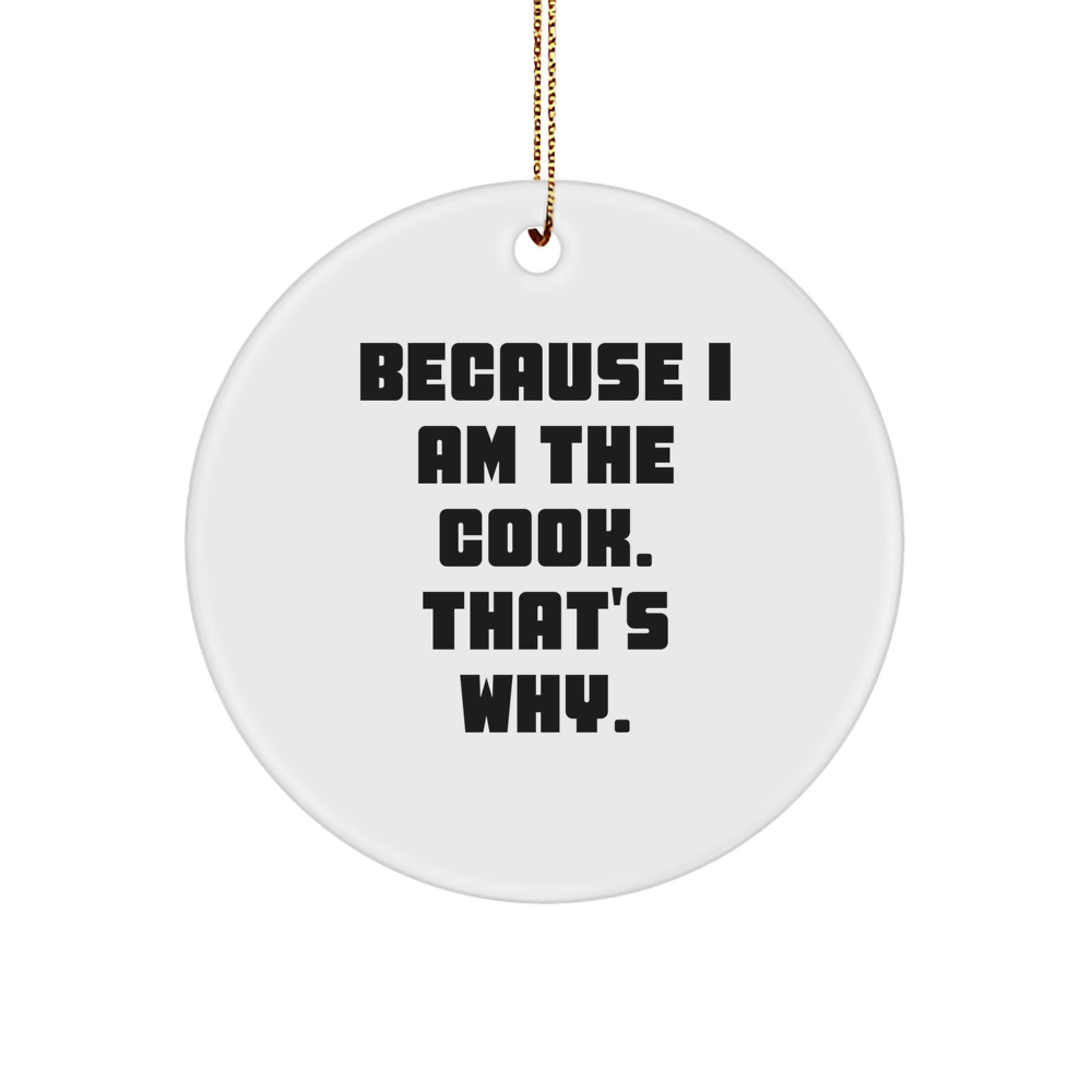 Funny Cook Gifts from Friends for Christmas - Because I Am The Cook. That's Why. Circle Ornament - Image 1