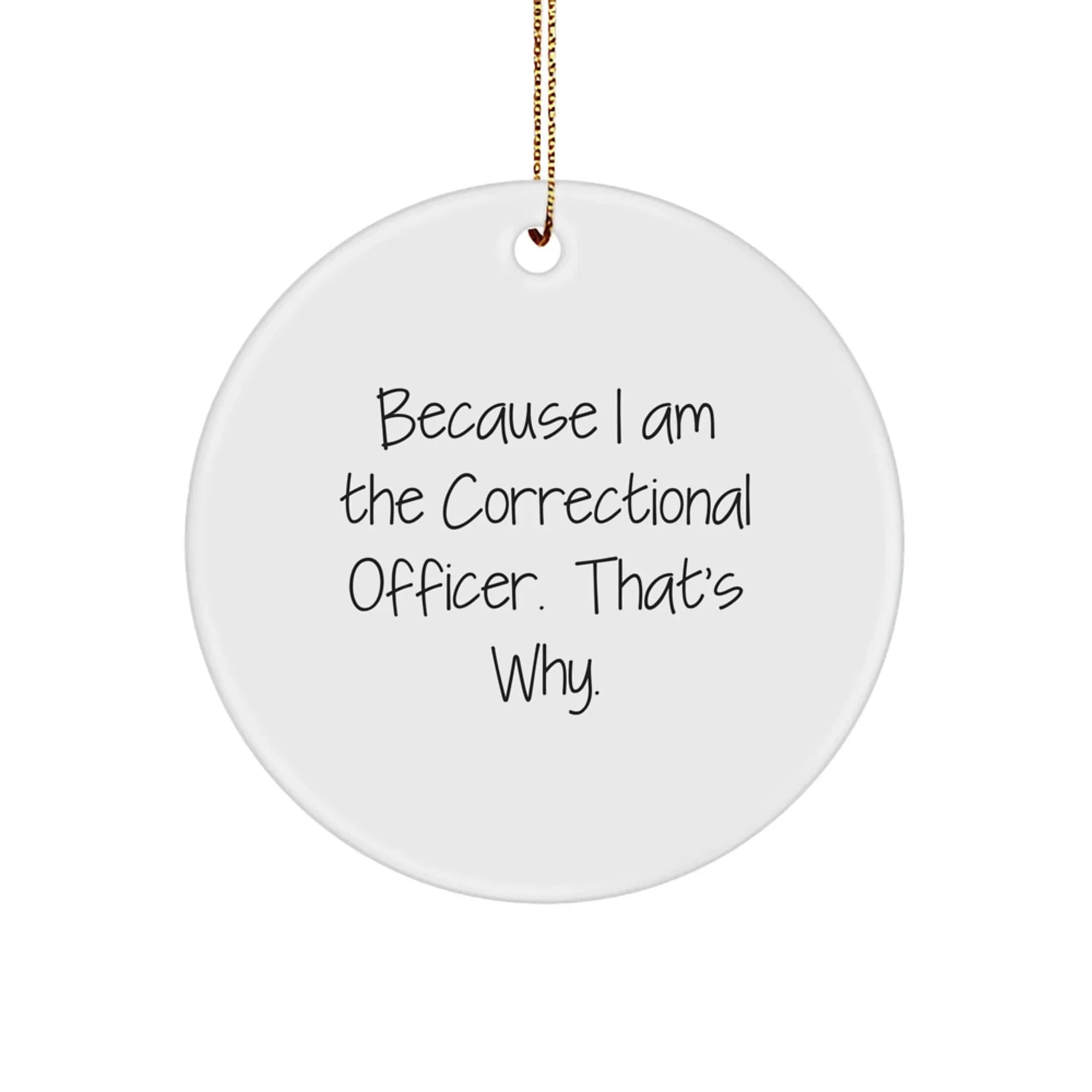 Funny Correctional Officer Gifts from Friends Christmas Unique Ornaments, Correctional Officer Circle Ornament Because I Am The Correctional Officer. That's Why. Gifts for Correctional Officer