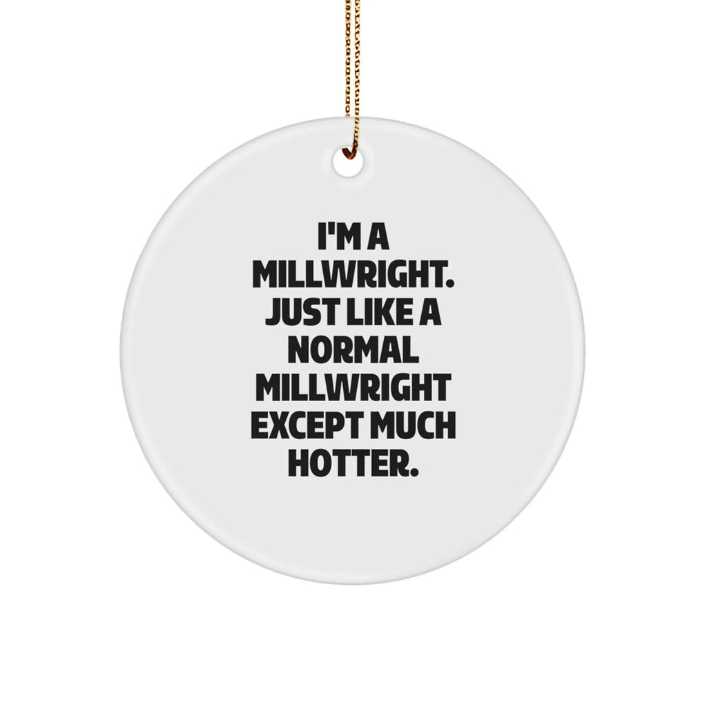 Millwright Gift - I'm A Millwright, Much Hotter - Circle Ornament - Sturdy MDF