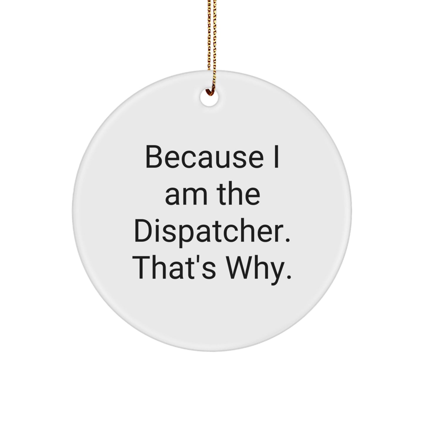 Because I Am The Dispatcher Gifts for Him, Unique Dispatcher Circle Ornament, Funny Dispatcher Quote for Christmas - Image 1