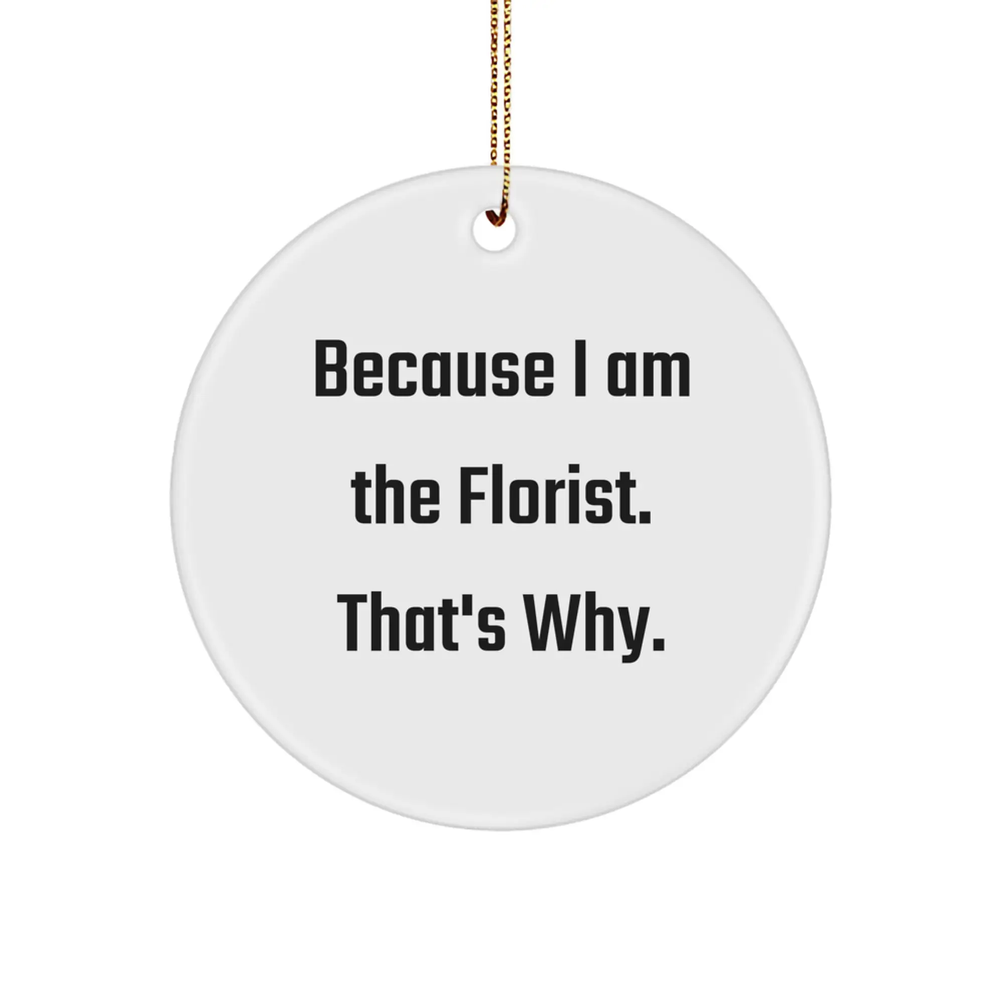 Funny Florist Gifts from Men to Women - Because I Am The Florist That's Why. Unique Circle Ornament for Christmas - Image 1