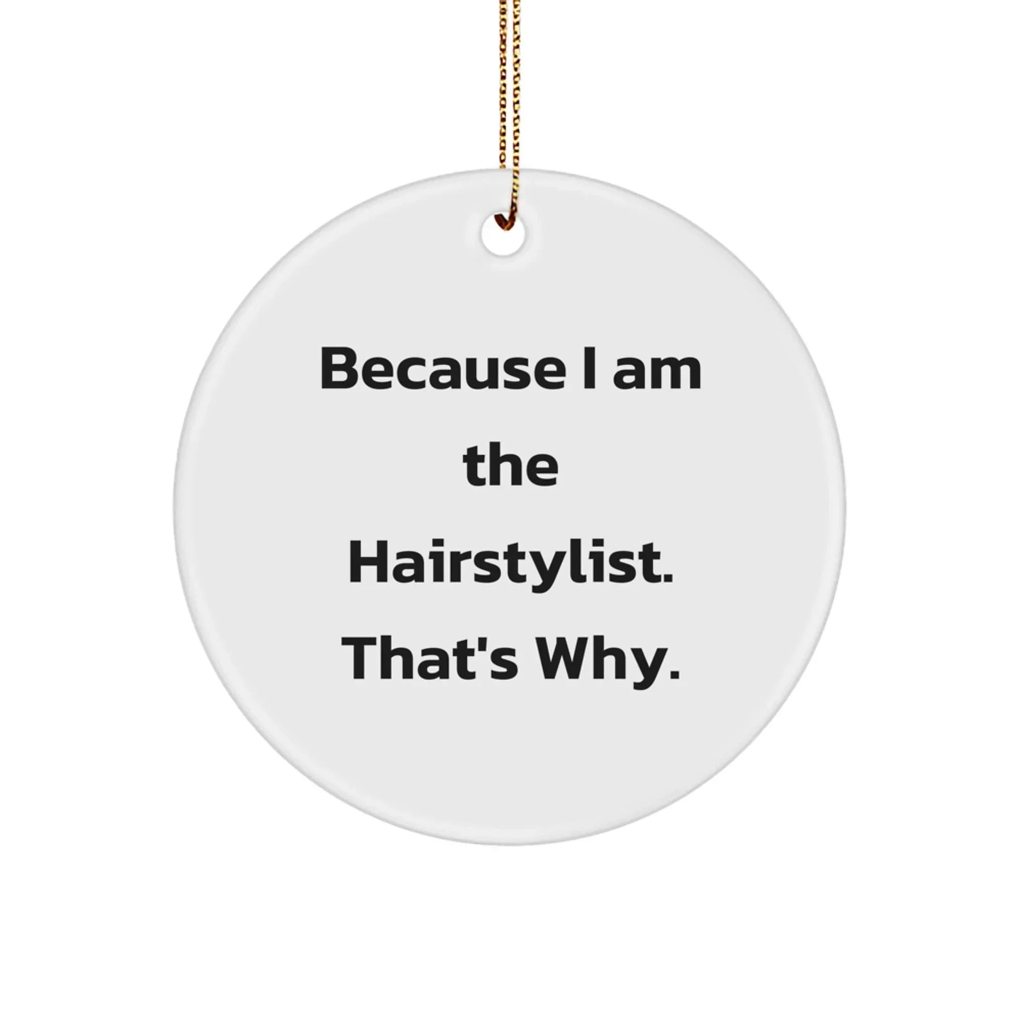Funny Hairstylist Gifts from Friends for Hairstylists - Circle Ornament with Because I Am The Hairstylist That's Why Quote - Christmas Unique Gifts