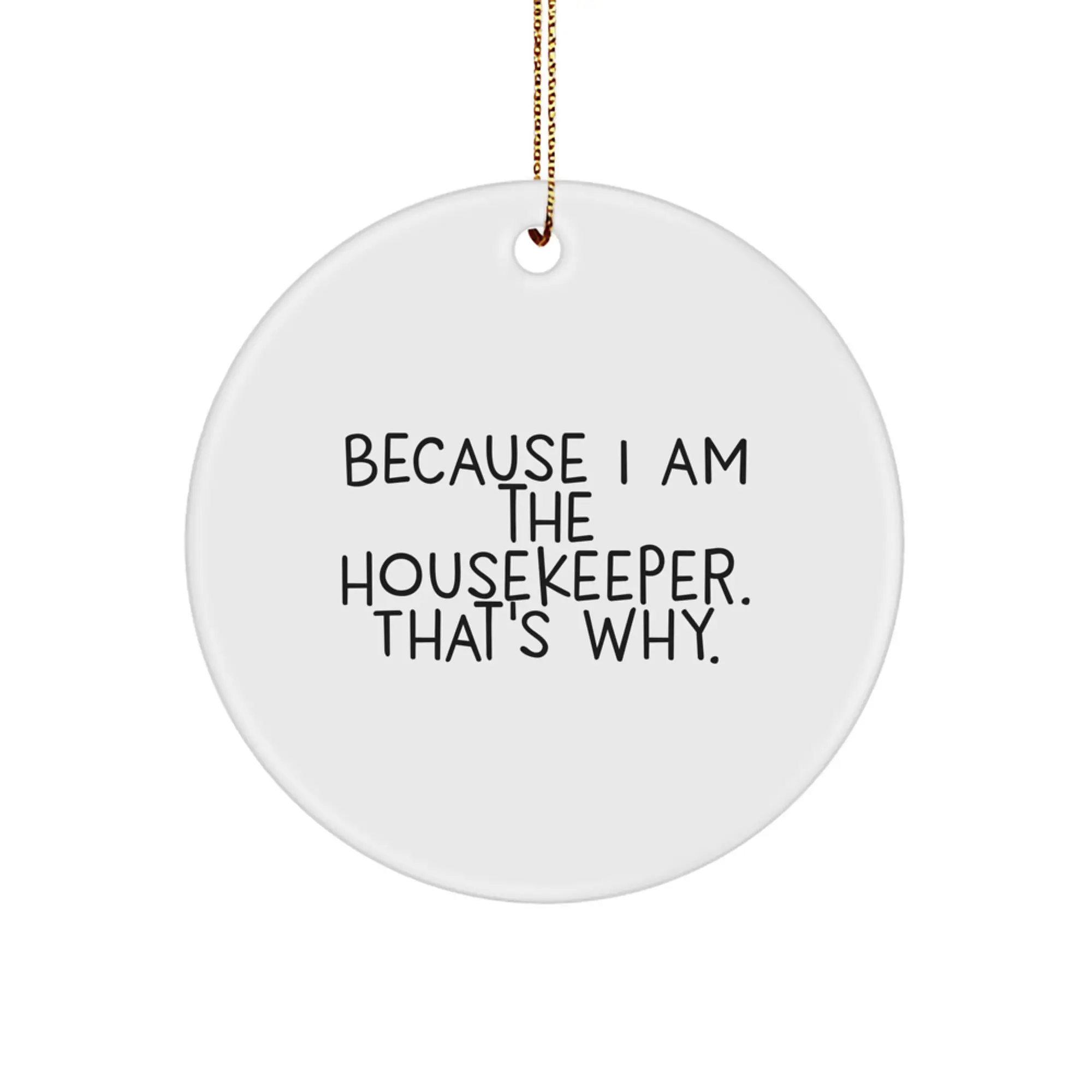 Funny Housekeeper Gifts, Because I Am The Housekeeper. That's Why. - Circle Ornament, White, Christmas Unique Gifts from Friends for Housekeeper - Image 1