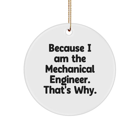 Mechanical Engineer Gifts, Because I Am The Mechanical Engineer. That's Why., Circle Ornament, Funny Christmas Unique Gift from Friends to Coworkers - Image 1