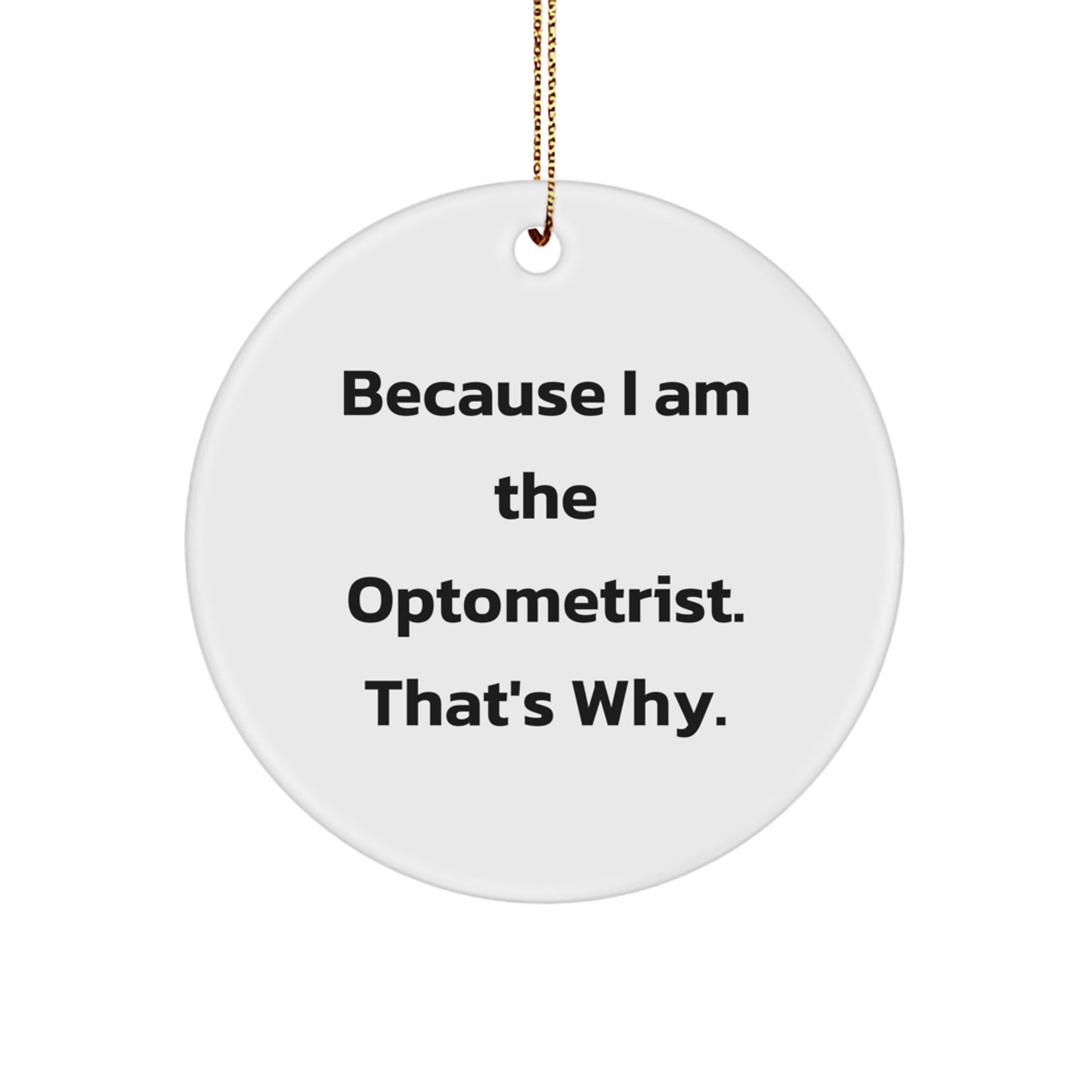 Optometrist Gifts from Men - Funny Quote 'Because I Am The Optometrist. That's Why.' Unique Christmas Circle Ornaments for Friends, Coworkers, Family - Image 1