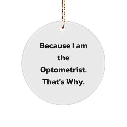 Optometrist Gifts from Men - Funny Quote 'Because I Am The Optometrist. That's Why.' Unique Christmas Circle Ornaments for Friends, Coworkers, Family - Image 1