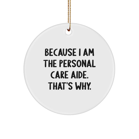 'Because I Am The Personal Care Aide. That's Why.' Circle Ornament Gifts for Personal Care Aide, Funny White Circle Ornament, Gifts from Family to Personal Care Aide, Christmas Unique Gifts - Image 1