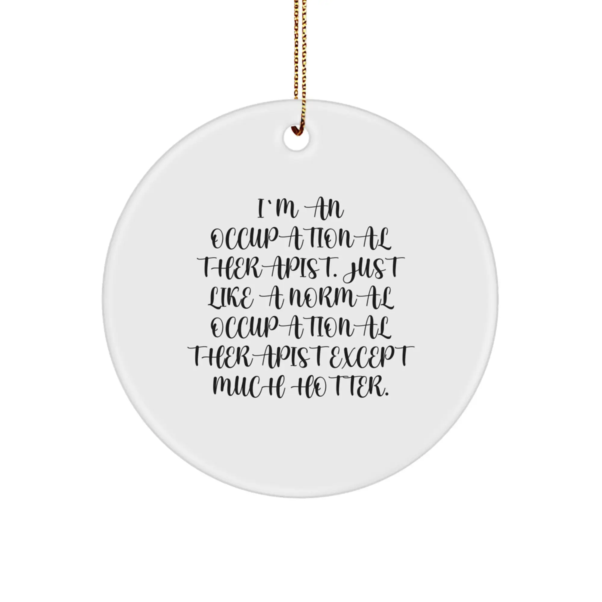 Funny Occupational Therapist Gifts - I'm An Occupational Therapist, Just Like A Normal One Except Much Hotter - Christmas Unique Circle Ornament for Occupational Therapist Colleagues - Image 1