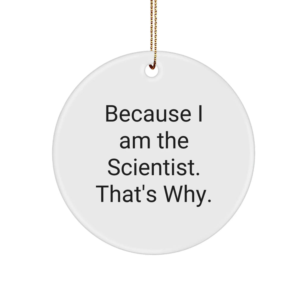 Funny Scientist Circle Ornament Because 'I Am The Scientist. That's Why.' - Christmas Unique