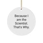 Funny Scientist Circle Ornament Because 'I Am The Scientist. That's Why.' - Christmas Unique