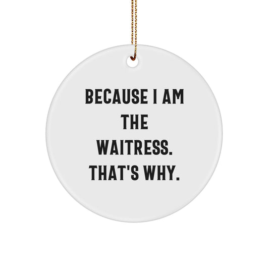 Waitress Gifts from Friends for Christmas Unique Circle Ornament, Funny Gift Idea, Because I Am The Waitress That's Why - Image 1