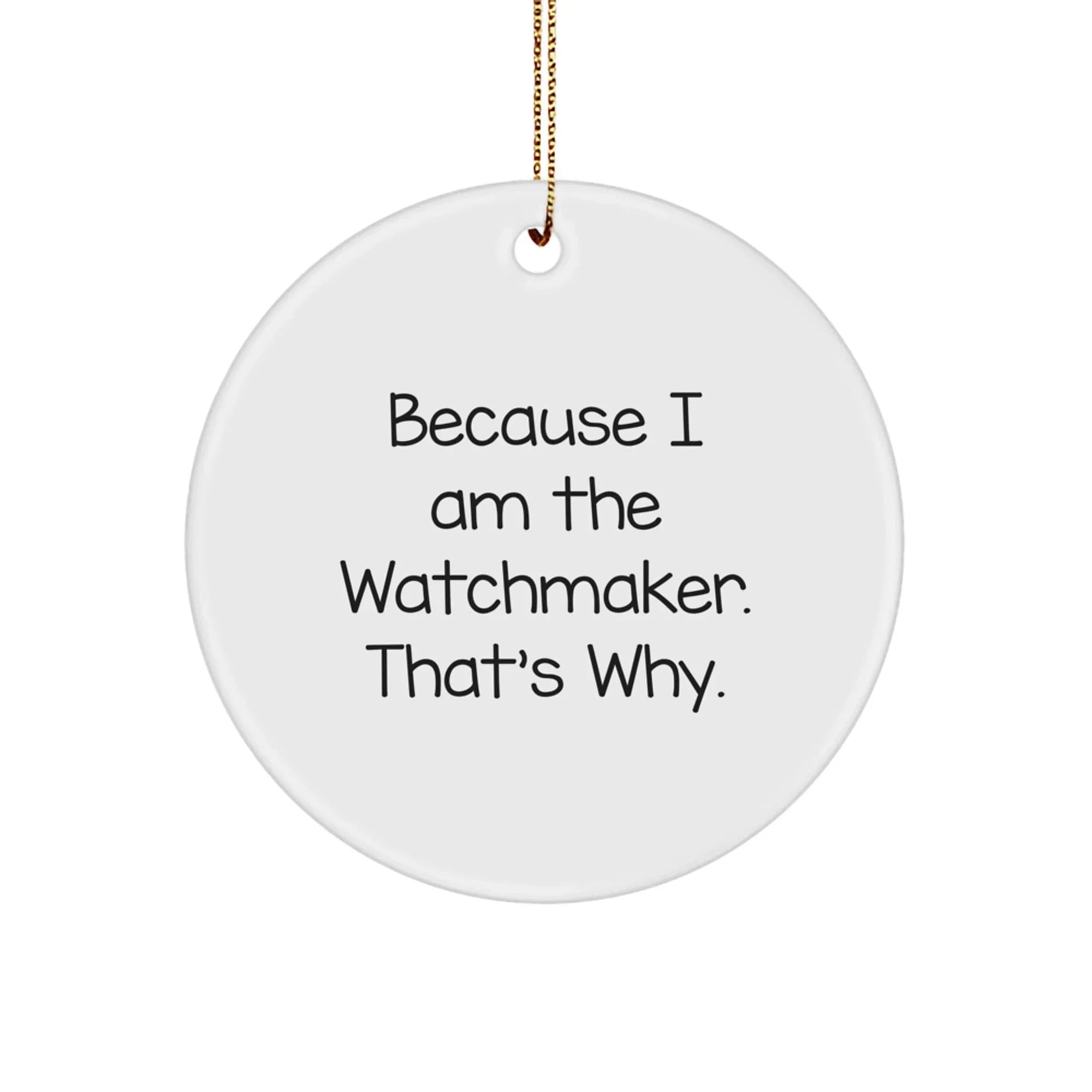 Funny Watchmaker Gifts from Friends for Men - 'Because I Am The Watchmaker. That's Why.' Circle Ornament for Christmas Unique Gifts